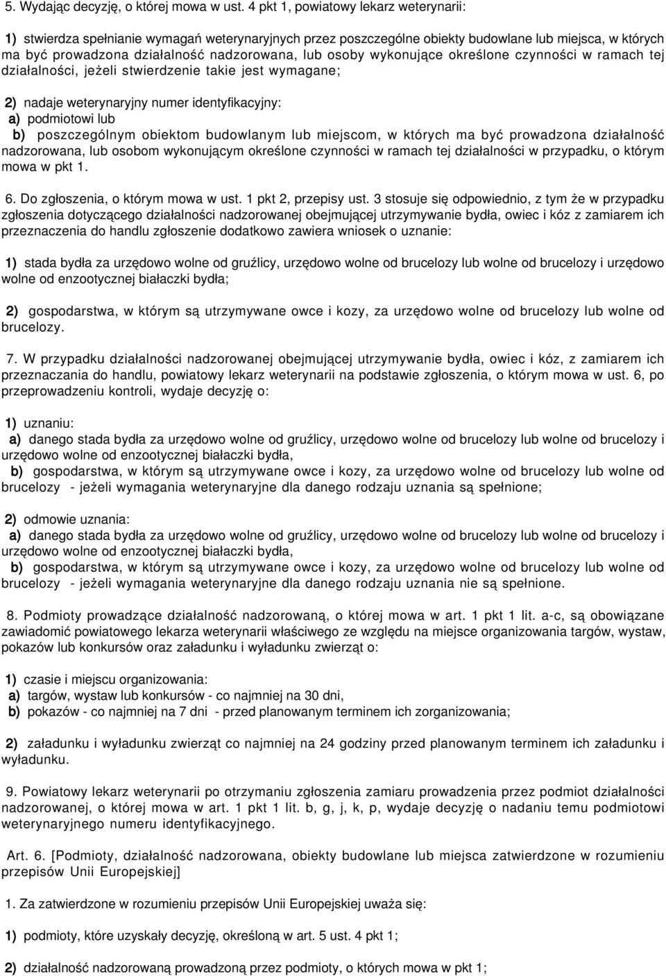 wykonujące określone czynności w ramach tej działalności, jeżeli stwierdzenie takie jest wymagane; 2) nadaje weterynaryjny numer identyfikacyjny: a) podmiotowi lub b) poszczególnym obiektom