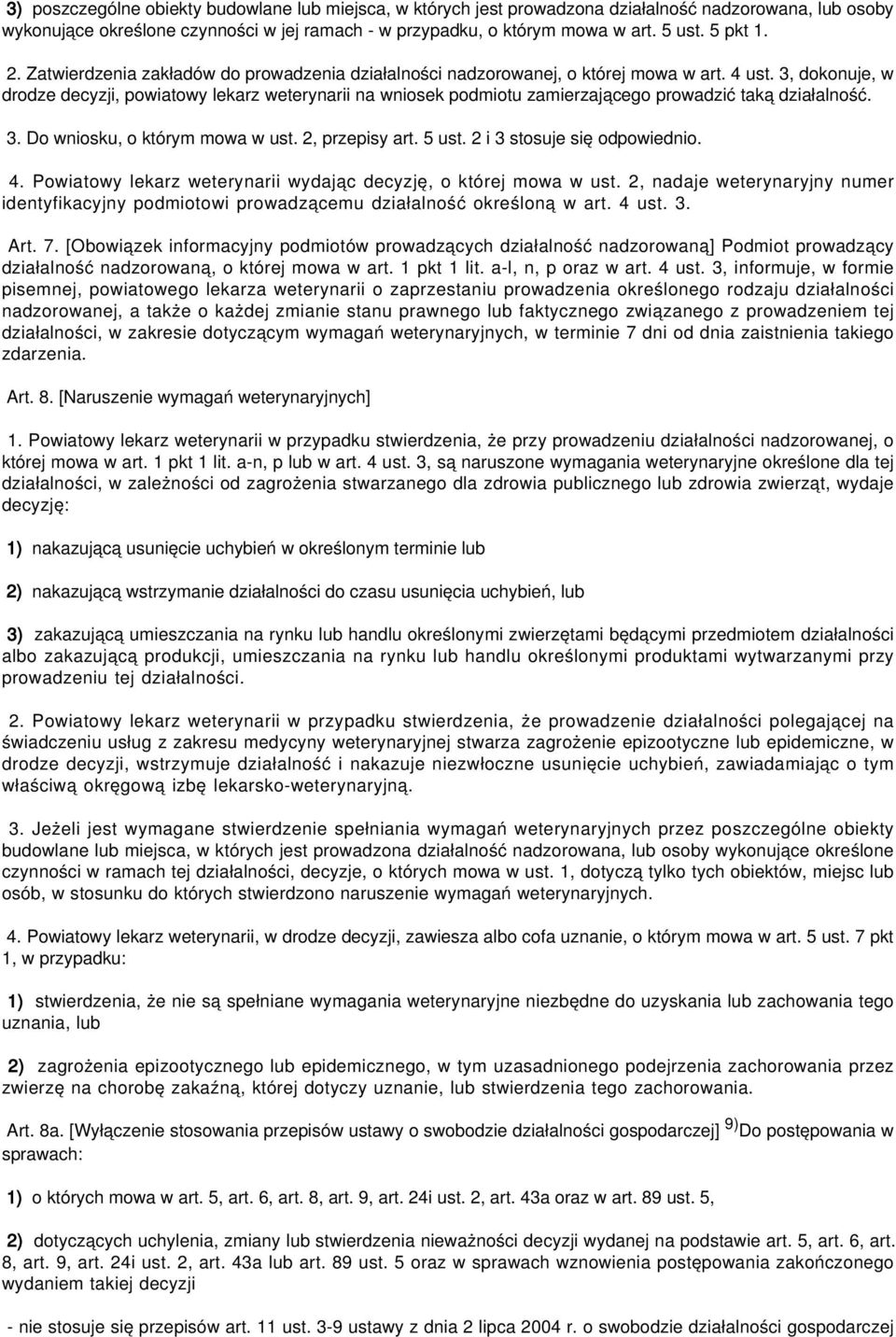 3, dokonuje, w drodze decyzji, powiatowy lekarz weterynarii na wniosek podmiotu zamierzającego prowadzić taką działalność. 3. Do wniosku, o którym mowa w ust. 2, przepisy art. 5 ust.