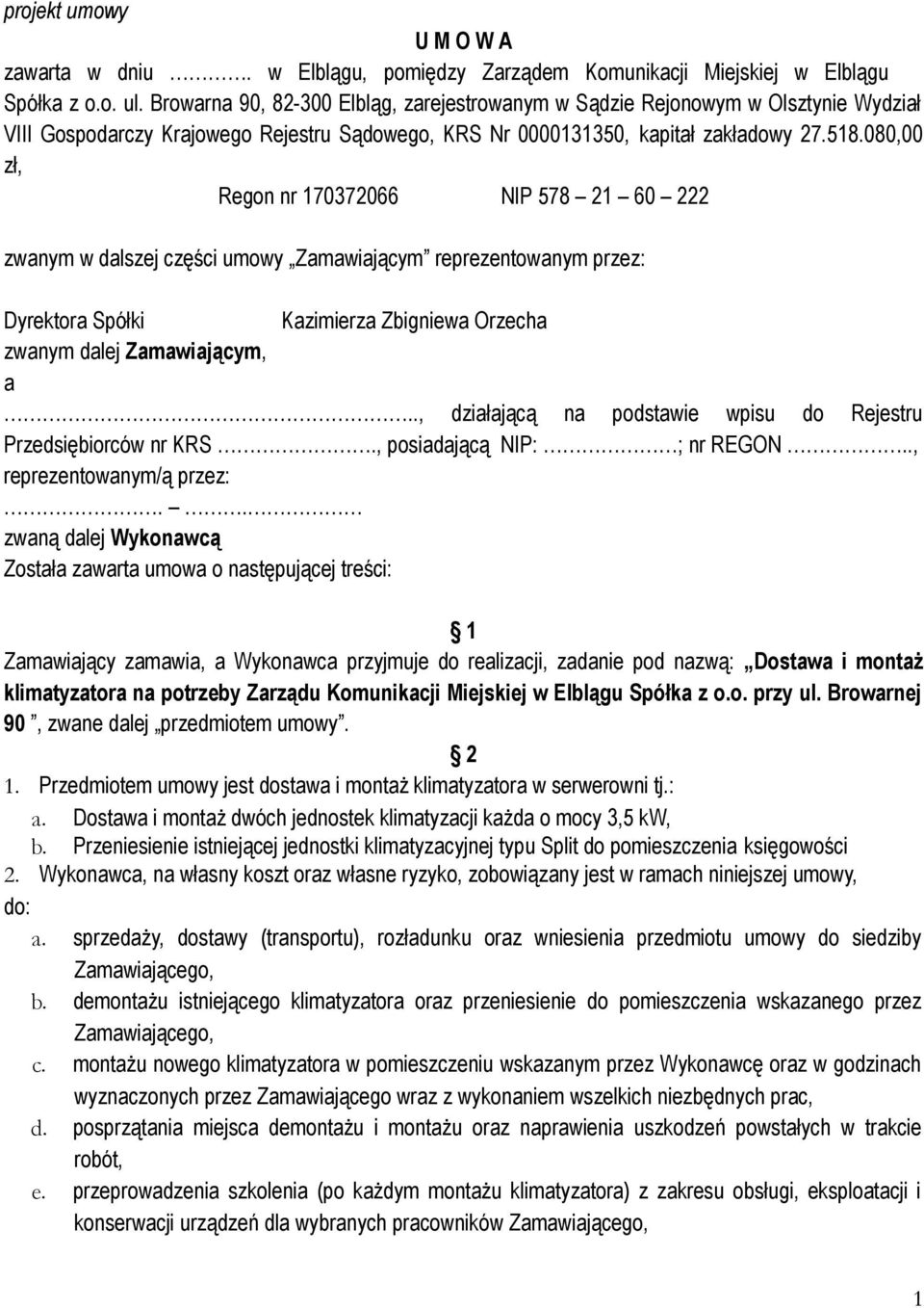 080,00 zł, Regon nr 170372066 NIP 578 21 60 222 zwanym w dalszej części umowy Zamawiającym reprezentowanym przez: Dyrektora Spółki Kazimierza Zbigniewa Orzecha zwanym dalej Zamawiającym, a.