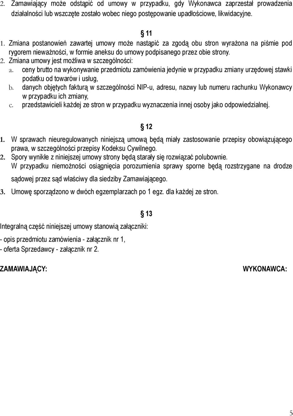 Zmiana umowy jest możliwa w szczególności: a. ceny brutto na wykonywanie przedmiotu zamówienia jedynie w przypadku zmiany urzędowej stawki podatku od towarów i usług, b.