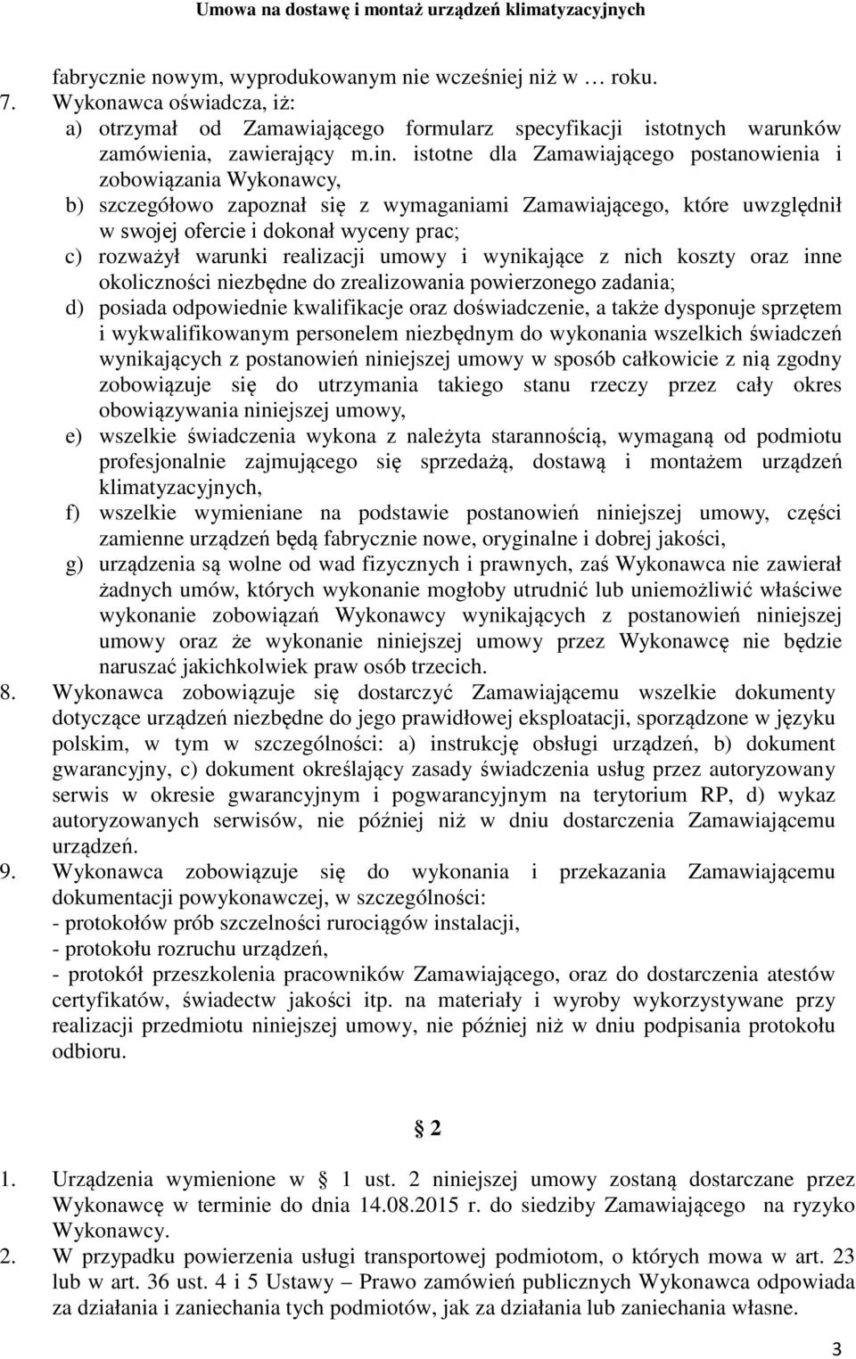 realizacji umowy i wynikające z nich koszty oraz inne okoliczności niezbędne do zrealizowania powierzonego zadania; d) posiada odpowiednie kwalifikacje oraz doświadczenie, a także dysponuje sprzętem