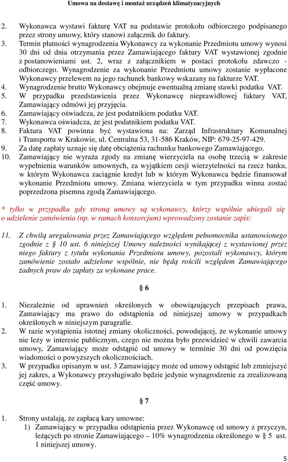 2, wraz z załącznikiem w postaci protokołu zdawczo - odbiorczego. Wynagrodzenie za wykonanie Przedmiotu umowy zostanie wypłacone Wykonawcy przelewem na jego rachunek bankowy wskazany na fakturze VAT.