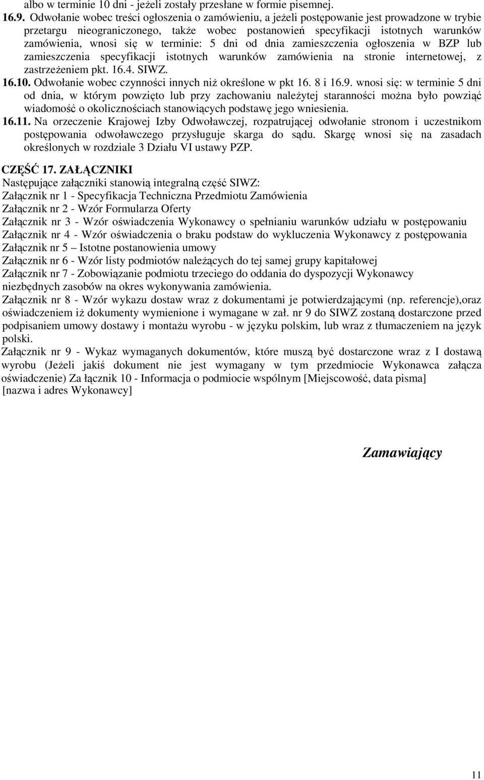 się w terminie: 5 dni od dnia zamieszczenia ogłoszenia w BZP lub zamieszczenia specyfikacji istotnych warunków zamówienia na stronie internetowej, z zastrzeżeniem pkt. 16.4. SIWZ. 16.10.