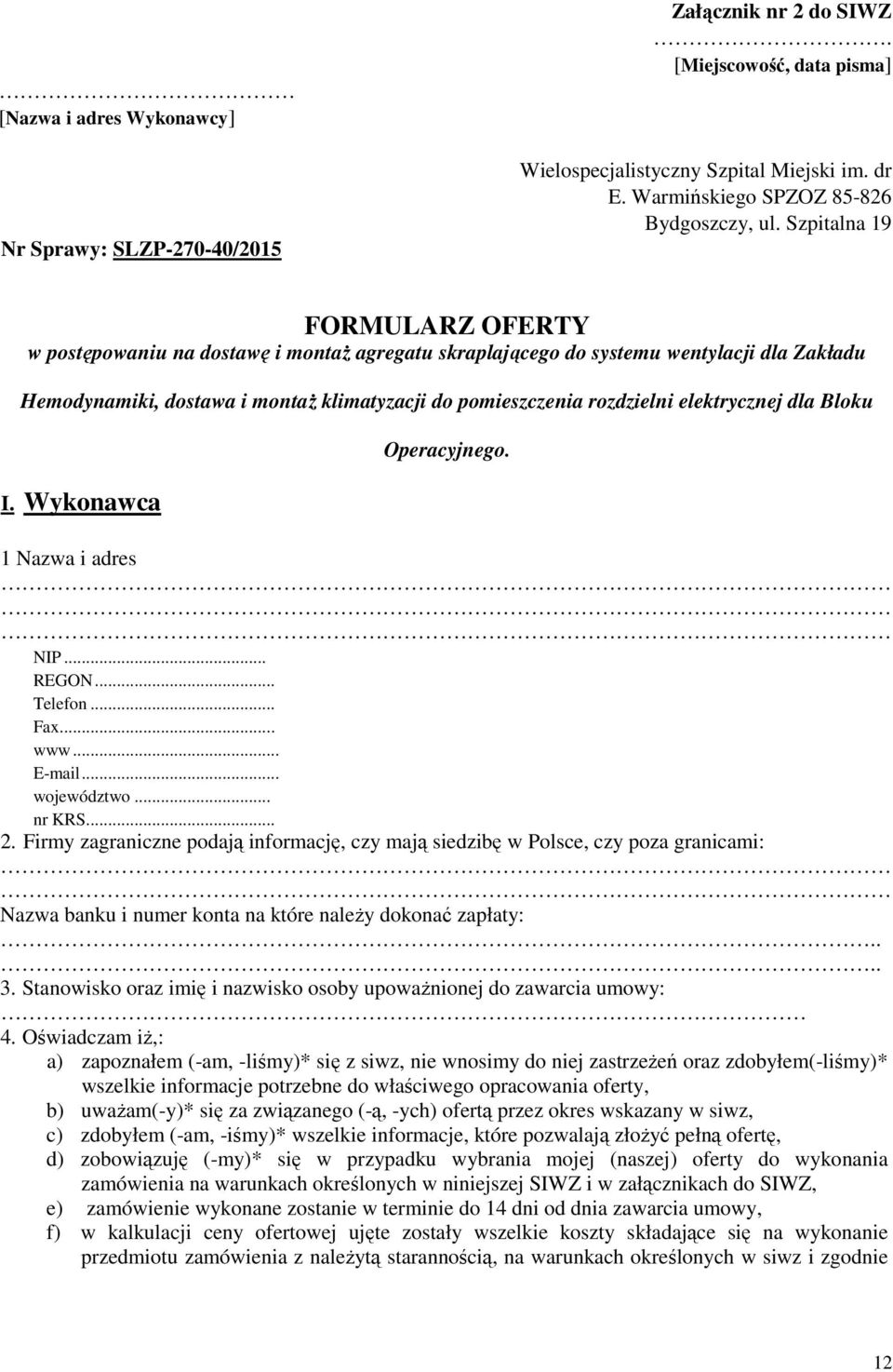 elektrycznej dla Bloku I. Wykonawca Operacyjnego. 1 Nazwa i adres NIP... REGON... Telefon... Fax... www... E-mail... województwo... nr KRS... 2.