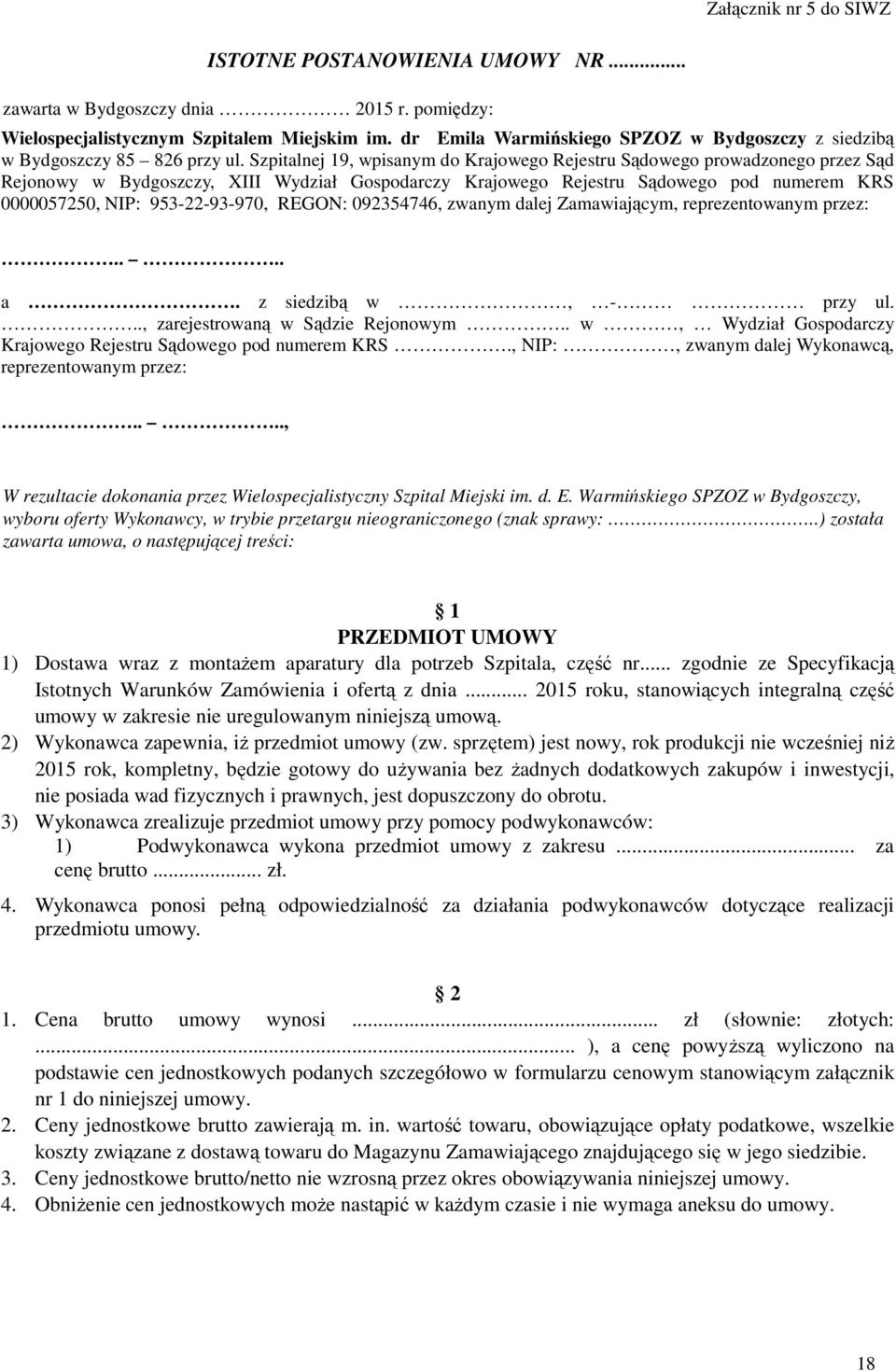 Szpitalnej 19, wpisanym do Krajowego Rejestru Sądowego prowadzonego przez Sąd Rejonowy w Bydgoszczy, XIII Wydział Gospodarczy Krajowego Rejestru Sądowego pod numerem KRS 0000057250, NIP: