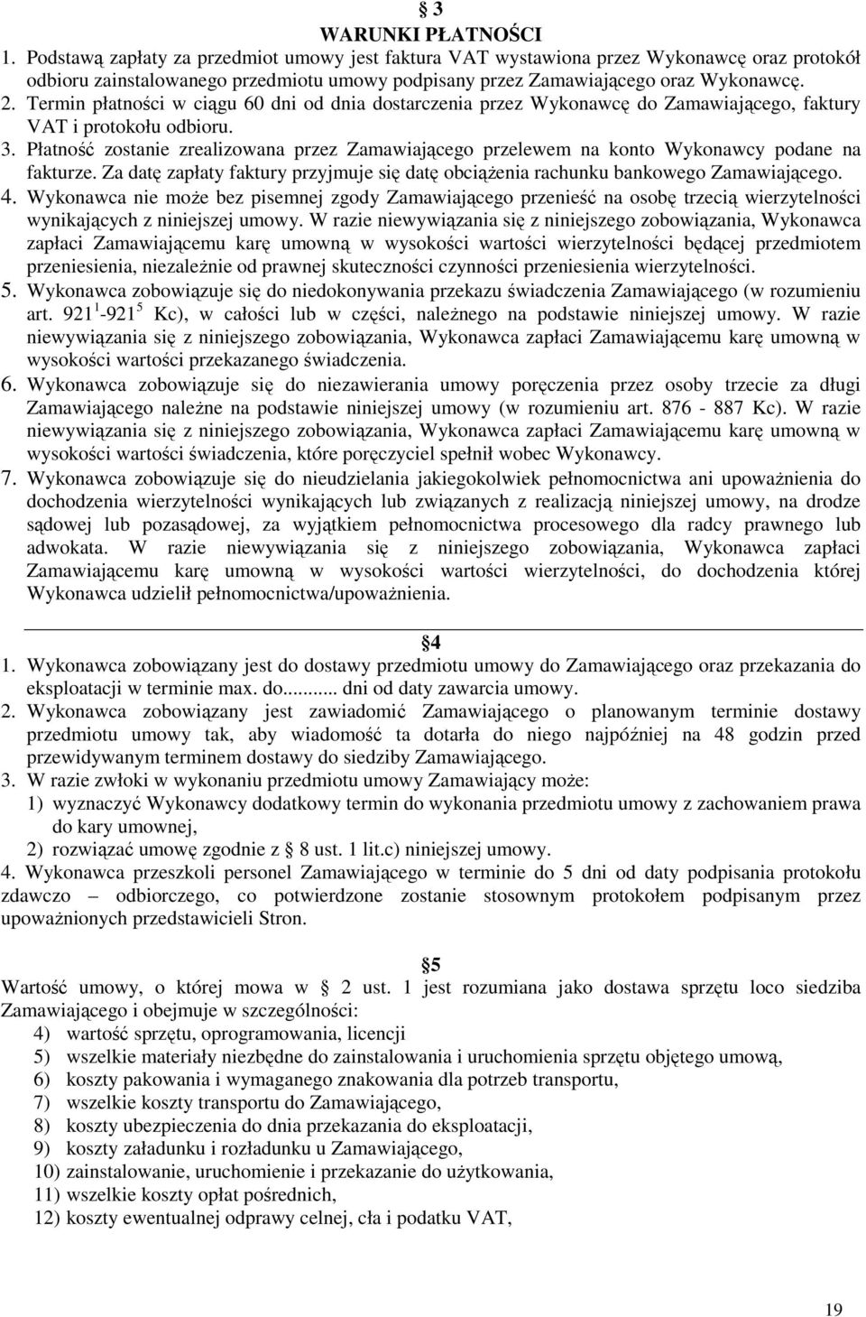 Termin płatności w ciągu 60 dni od dnia dostarczenia przez Wykonawcę do Zamawiającego, faktury VAT i protokołu odbioru. 3.