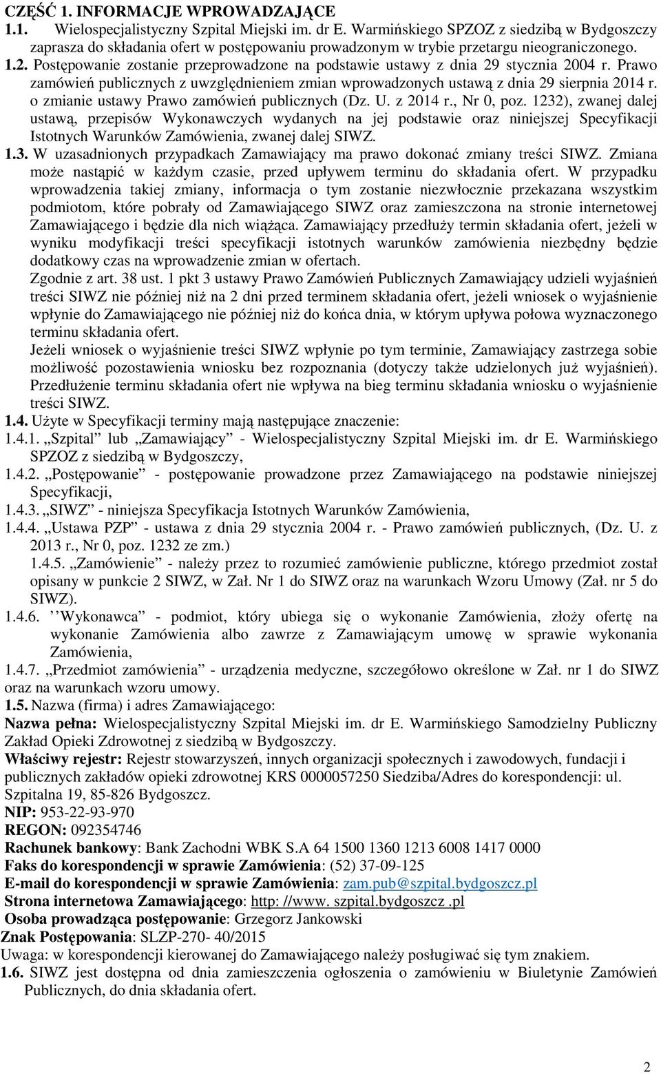 Postępowanie zostanie przeprowadzone na podstawie ustawy z dnia 29 stycznia 2004 r. Prawo zamówień publicznych z uwzględnieniem zmian wprowadzonych ustawą z dnia 29 sierpnia 2014 r.