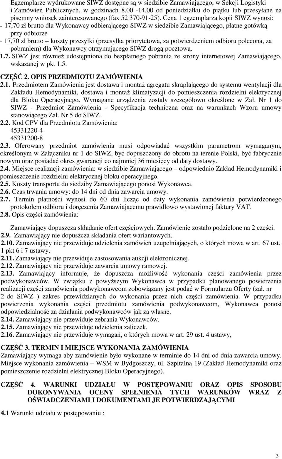 Cena 1 egzemplarza kopii SIWZ wynosi: - 17,70 zł brutto dla Wykonawcy odbierającego SIWZ w siedzibie Zamawiającego, płatne gotówką przy odbiorze - 17,70 zł brutto + koszty przesyłki (przesyłka