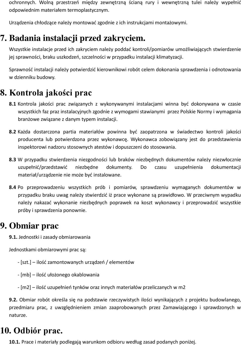 Wszystkie instalacje przed ich zakryciem należy poddać kontroli/pomiarów umożliwiających stwierdzenie jej sprawności, braku uszkodzeń, szczelności w przypadku instalacji klimatyzacji.