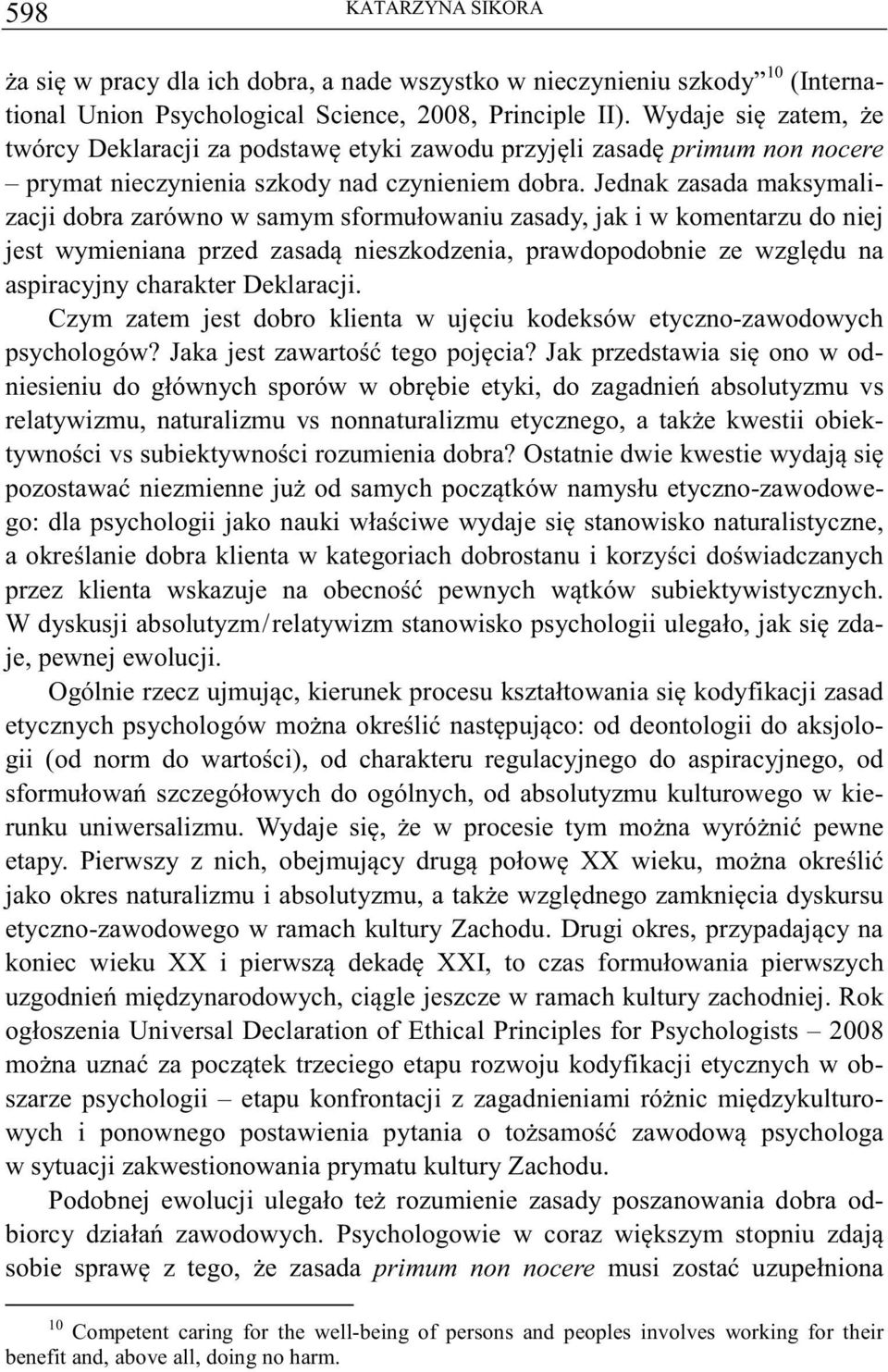 Jednak zasada maksymalizacji dobra zarówno w samym sformułowaniu zasady, jak i w komentarzu do niej jest wymieniana przed zasad nieszkodzenia, prawdopodobnie ze wzgldu na aspiracyjny charakter