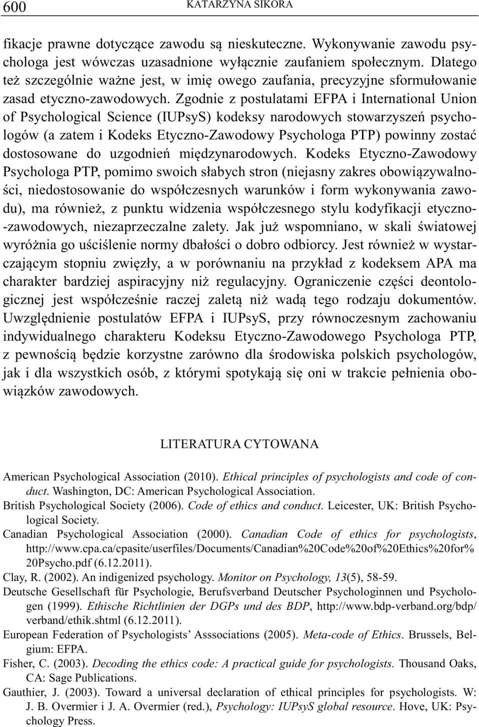 Zgodnie z postulatami EFPA i International Union of Psychological Science (IUPsyS) kodeksy narodowych stowarzysze psychologów (a zatem i Kodeks Etyczno-Zawodowy Psychologa PTP) powinny zosta