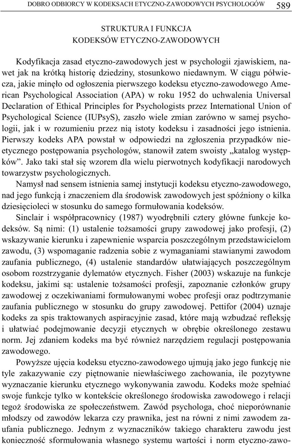 W cigu półwiecza, jakie minło od ogłoszenia pierwszego kodeksu etyczno-zawodowego American Psychological Association (APA) w roku 1952 do uchwalenia Universal Declaration of Ethical Principles for