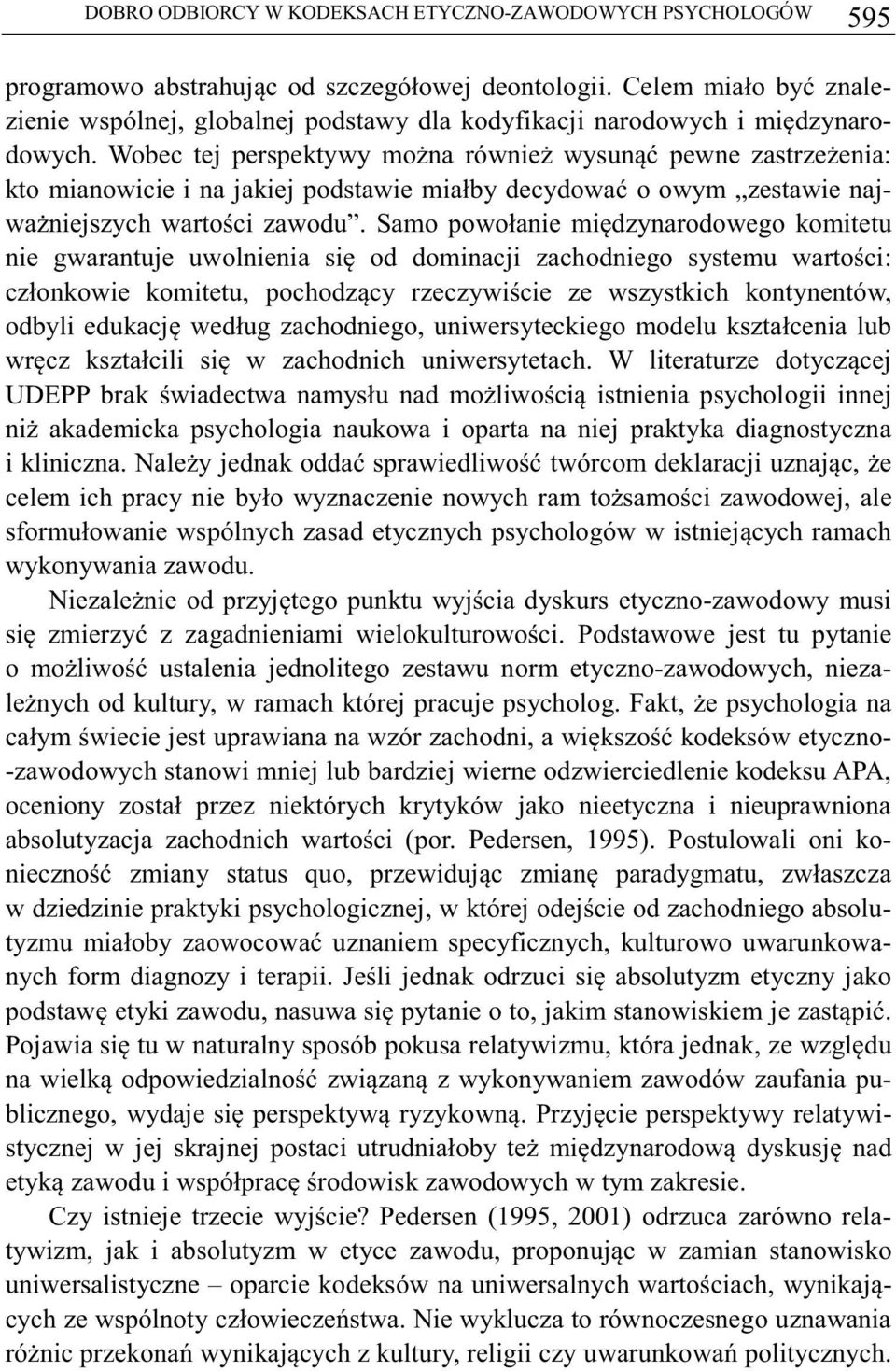 Wobec tej perspektywy mona równie wysun pewne zastrzeenia: kto mianowicie i na jakiej podstawie miałby decydowa o owym zestawie najwaniejszych wartoci zawodu.