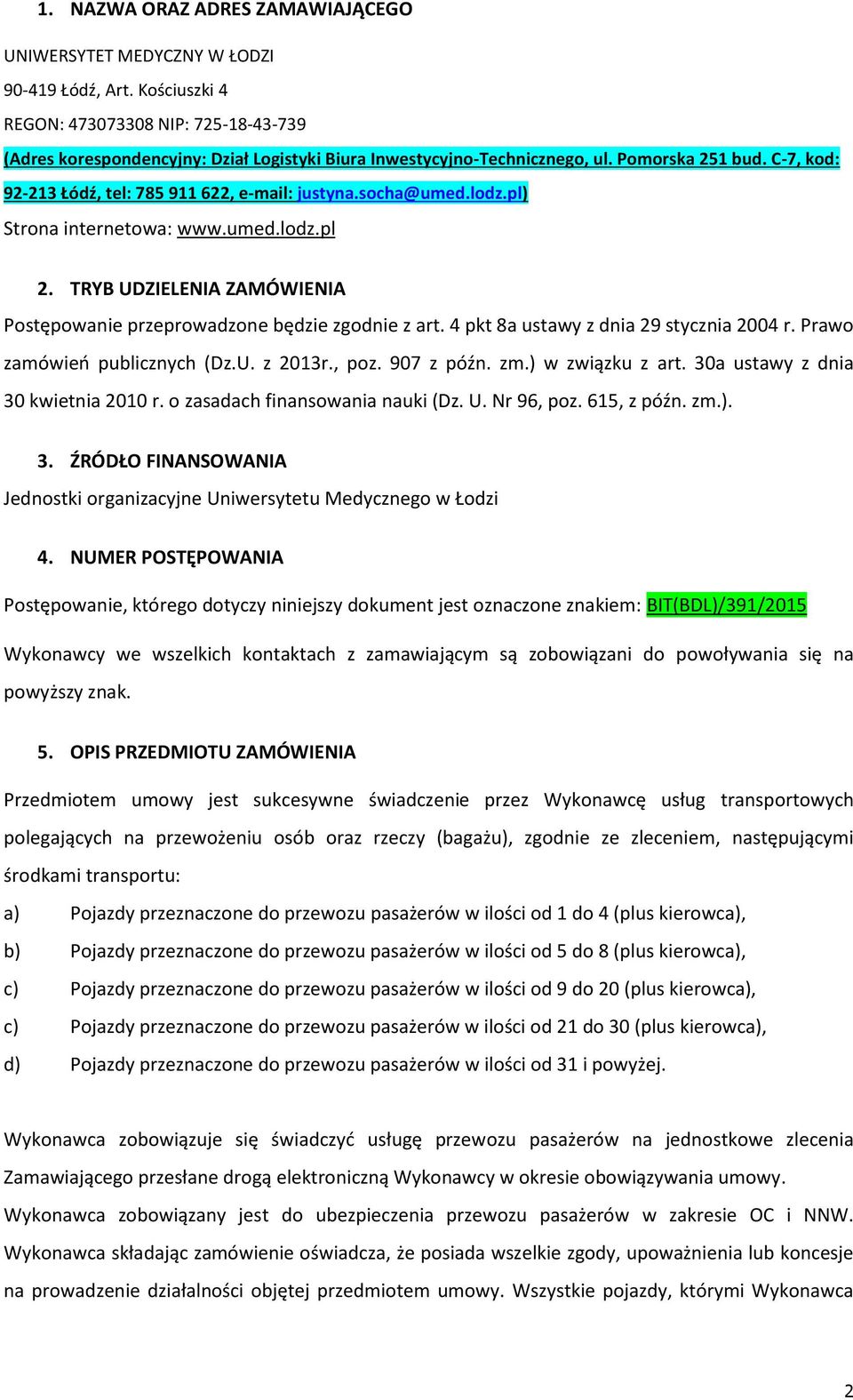 C-7, kod: 92-213 Łódź, tel: 785 911 622, e-mail: justyna.socha@umed.lodz.pl) Strona internetowa: www.umed.lodz.pl 2. TRYB UDZIELENIA ZAMÓWIENIA Postępowanie przeprowadzone będzie zgodnie z art.