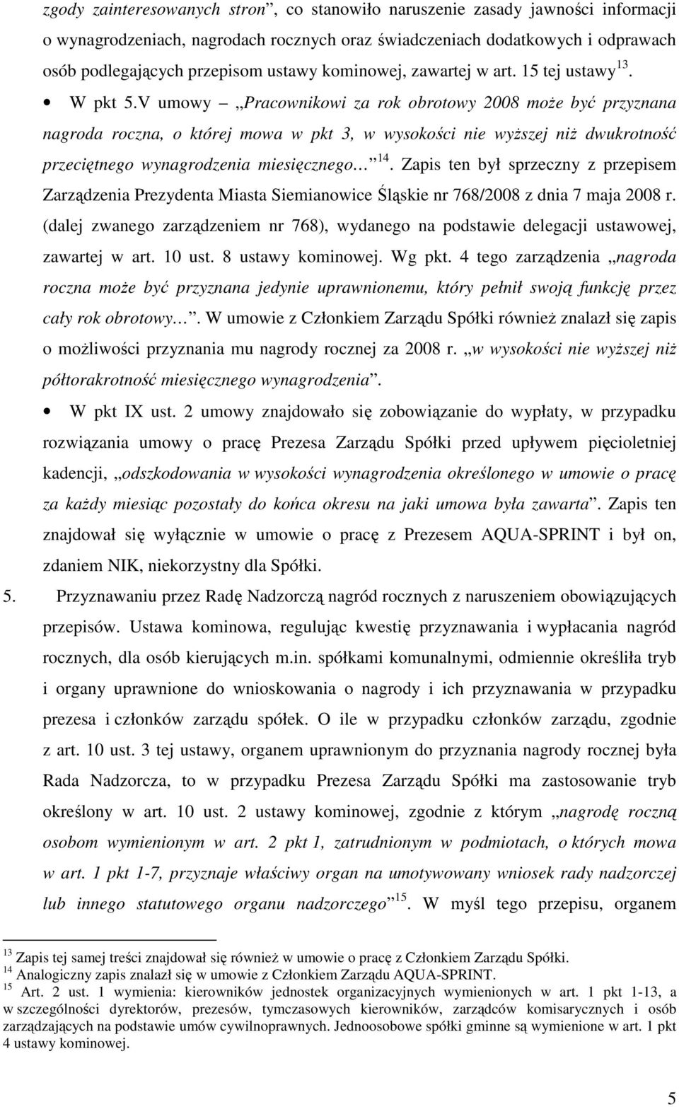 V umowy Pracownikowi za rok obrotowy 2008 moŝe być przyznana nagroda roczna, o której mowa w pkt 3, w wysokości nie wyŝszej niŝ dwukrotność przeciętnego wynagrodzenia miesięcznego 14.