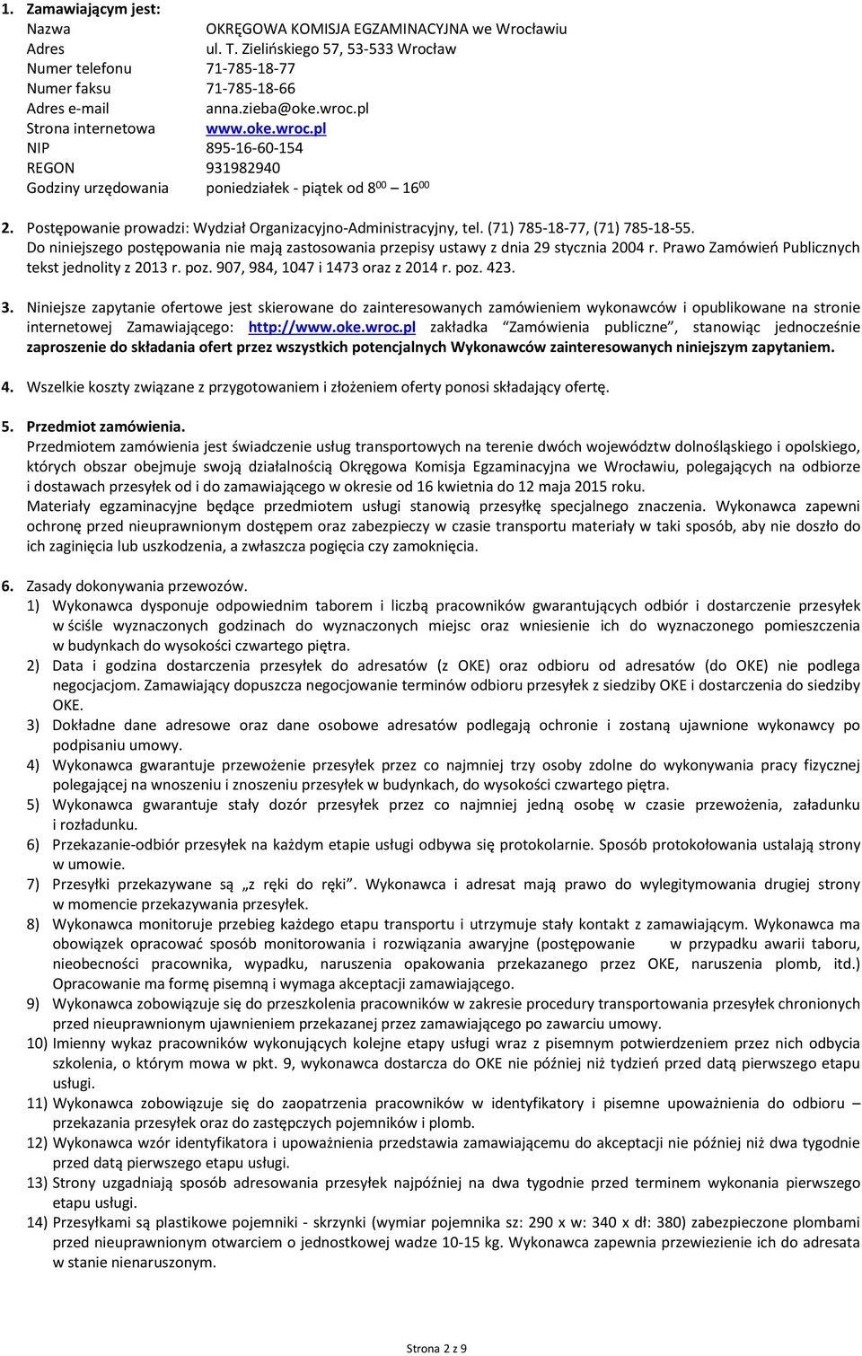 (71) 785-18-77, (71) 785-18-55. Do niniejszego postępowania nie mają zastosowania przepisy ustawy z dnia 29 stycznia 2004 r. Prawo Zamówień Publicznych tekst jednolity z 2013 r. poz.