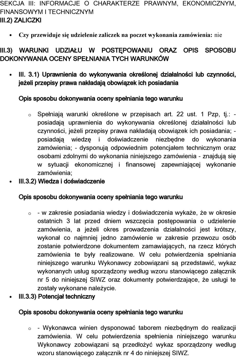 1) Uprawnienia do wykonywania określonej działalności lub czynności, jeżeli przepisy prawa nakładają obowiązek ich posiadania o Spełniają warunki określone w przepisach art. 22 ust. 1 Pzp, tj.