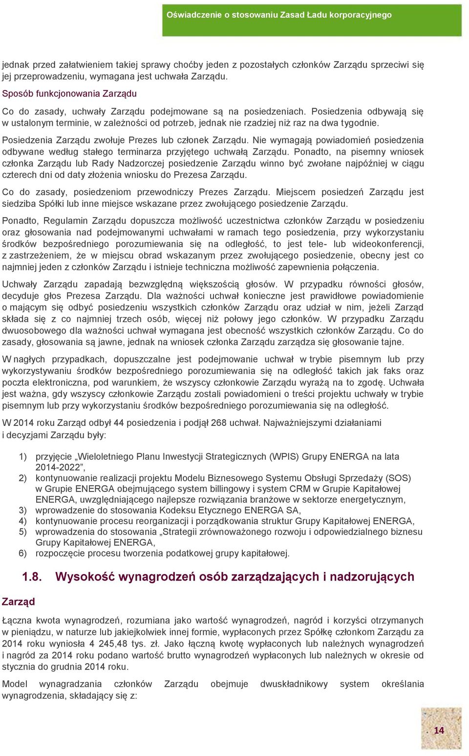 Posiedzenia odbywają się w ustalonym terminie, w zależności od potrzeb, jednak nie rzadziej niż raz na dwa tygodnie. Posiedzenia Zarządu zwołuje Prezes lub członek Zarządu.