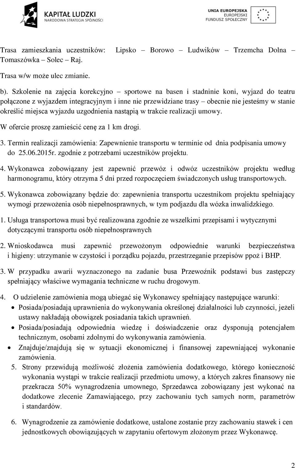 wyjazdu uzgodnienia nastąpią w trakcie realizacji umowy. W ofercie proszę zamieścić cenę za 1 km drogi. 3.