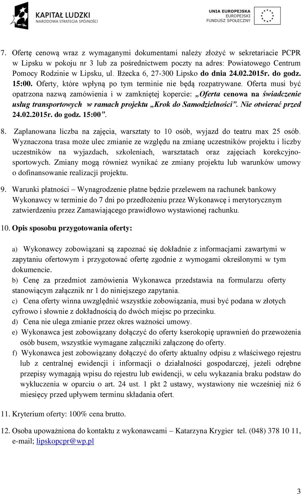 Oferta musi być opatrzona nazwą zamówienia i w zamkniętej kopercie: Oferta cenowa na świadczenie usług transportowych w ramach projektu Krok do Samodzielności. Nie otwierać przed 24.02.2015r. do godz.