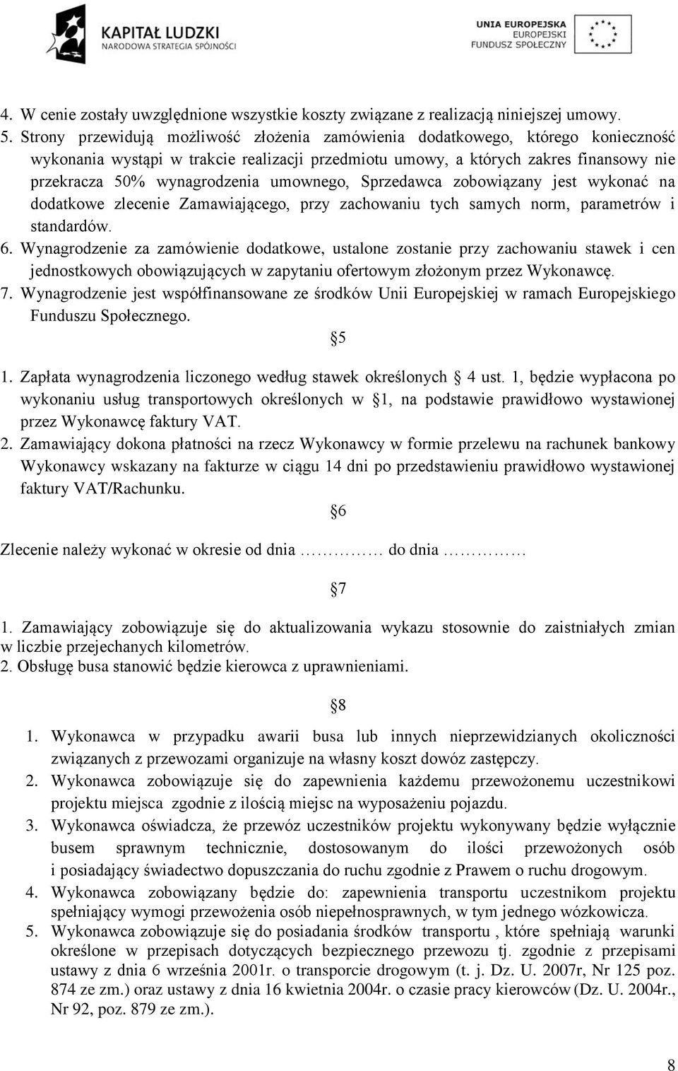 umownego, Sprzedawca zobowiązany jest wykonać na dodatkowe zlecenie Zamawiającego, przy zachowaniu tych samych norm, parametrów i standardów. 6.