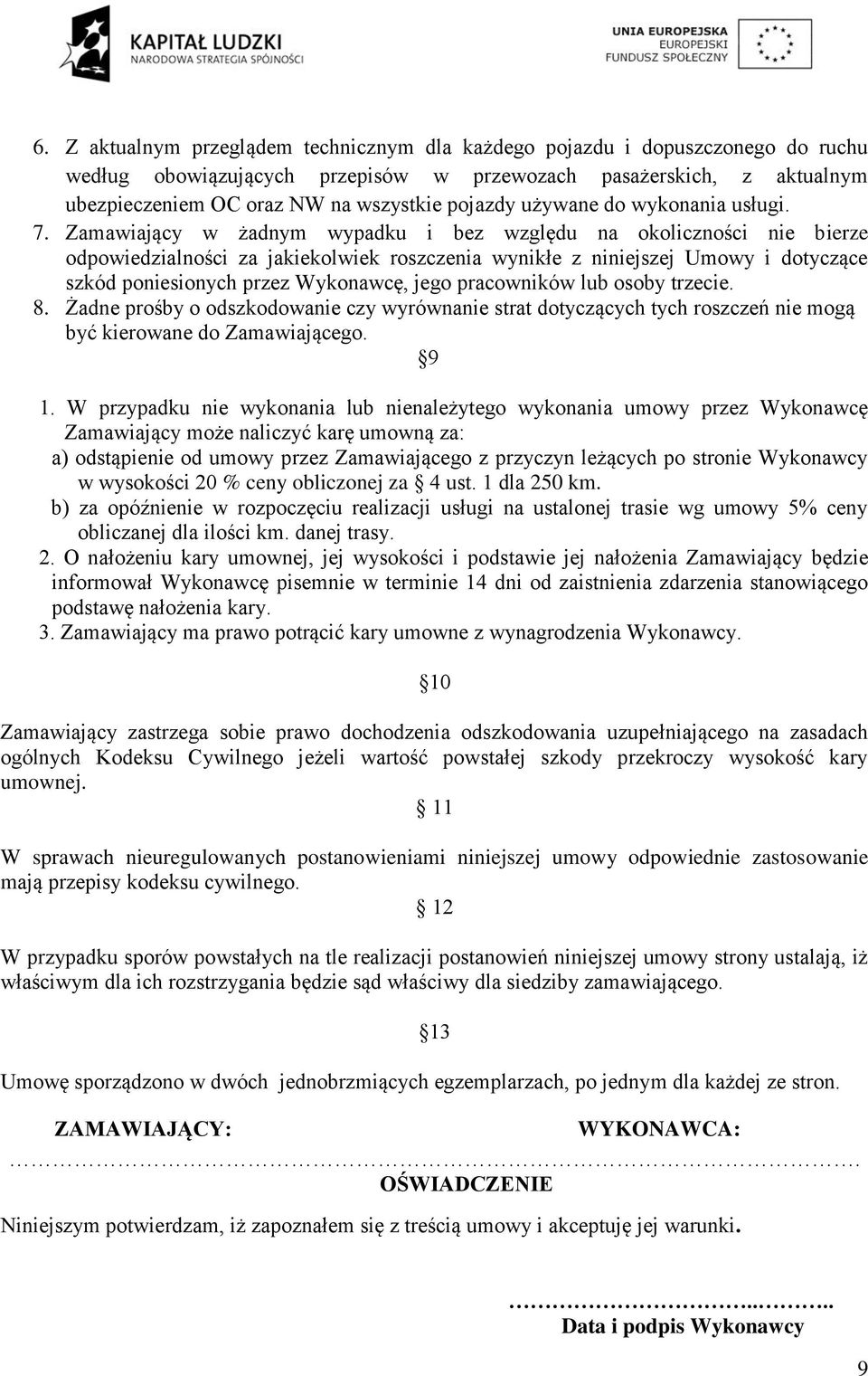 Zamawiający w żadnym wypadku i bez względu na okoliczności nie bierze odpowiedzialności za jakiekolwiek roszczenia wynikłe z niniejszej Umowy i dotyczące szkód poniesionych przez Wykonawcę, jego