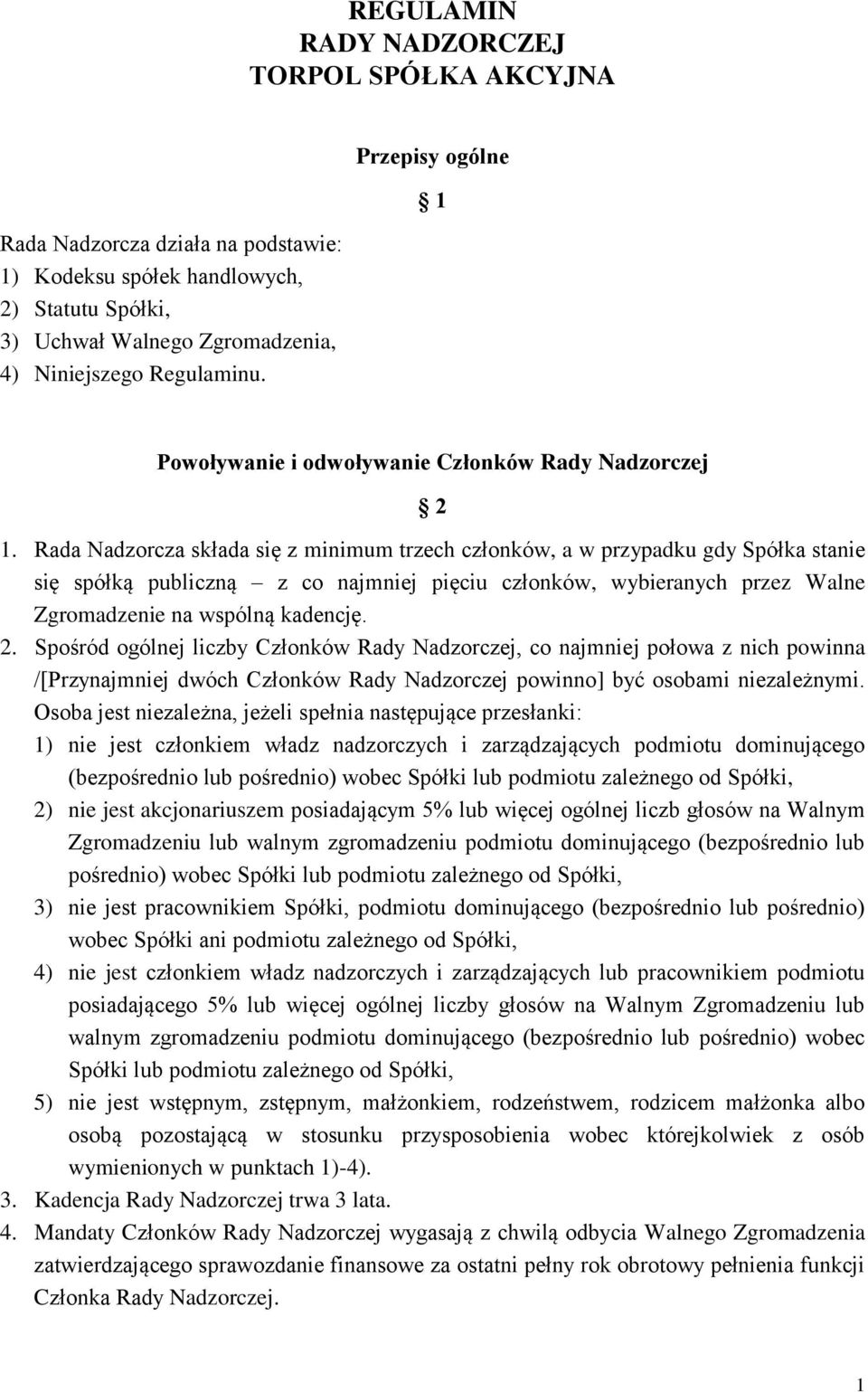 Rada Nadzorcza składa się z minimum trzech członków, a w przypadku gdy Spółka stanie się spółką publiczną z co najmniej pięciu członków, wybieranych przez Walne Zgromadzenie na wspólną kadencję. 2.