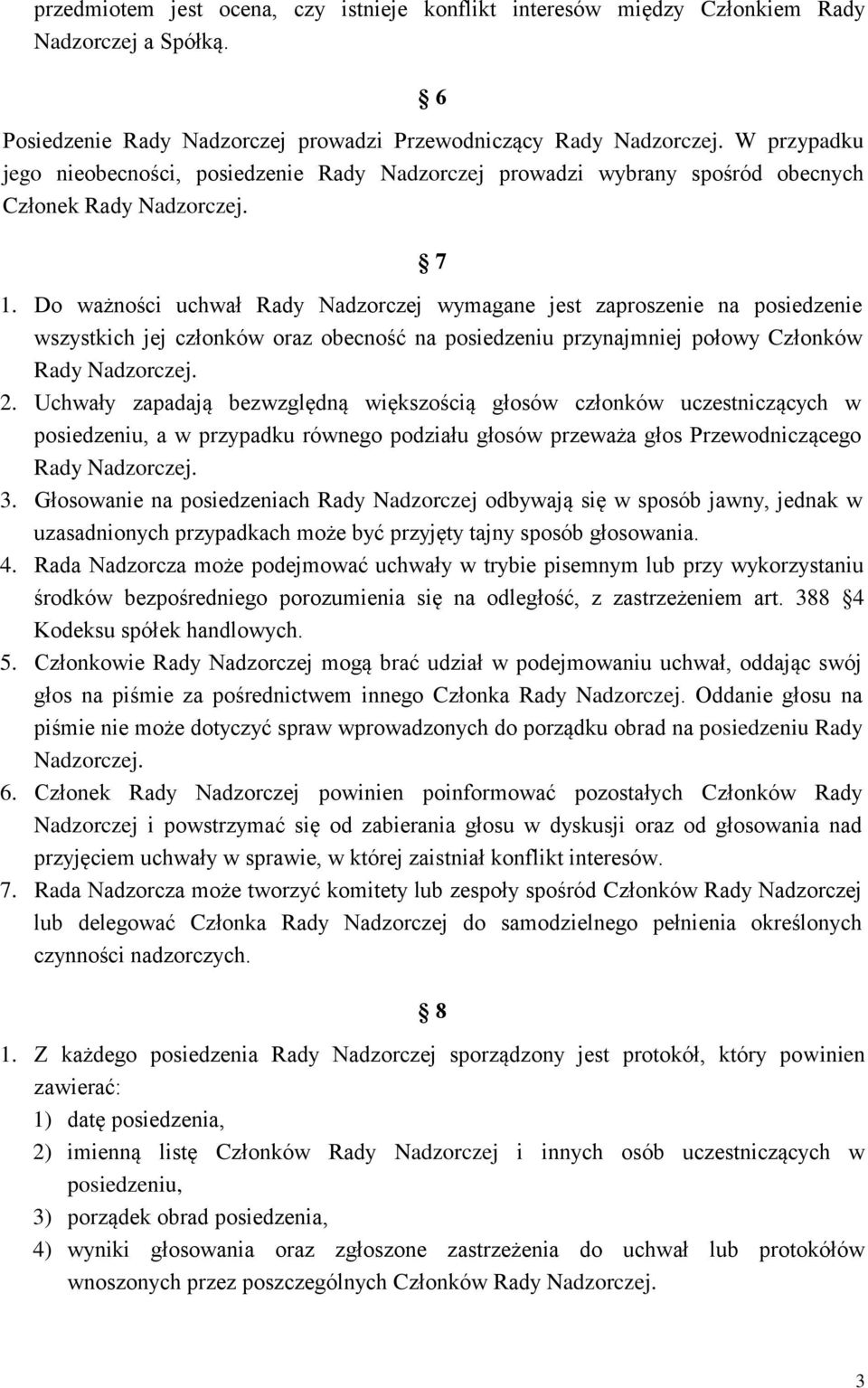 Do ważności uchwał Rady Nadzorczej wymagane jest zaproszenie na posiedzenie wszystkich jej członków oraz obecność na posiedzeniu przynajmniej połowy Członków Rady Nadzorczej. 2.