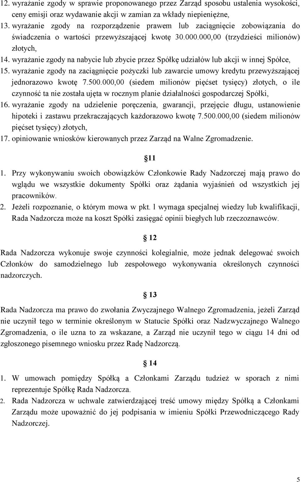 wyrażanie zgody na nabycie lub zbycie przez Spółkę udziałów lub akcji w innej Spółce, 15. wyrażanie zgody na zaciągnięcie pożyczki lub zawarcie umowy kredytu przewyższającej jednorazowo kwotę 7.500.