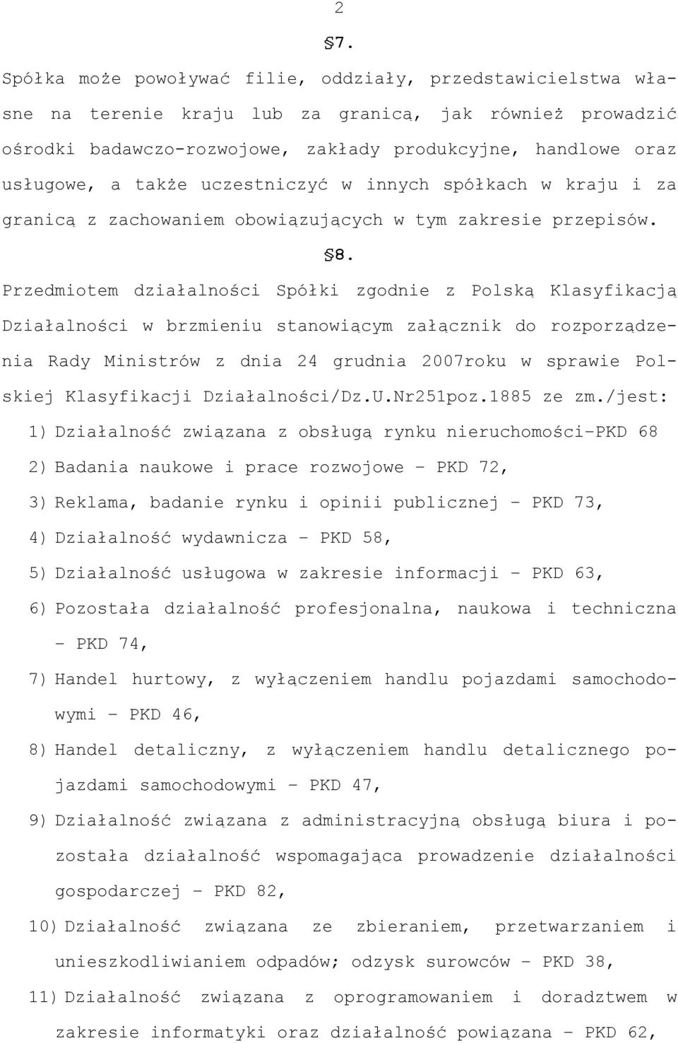 Przedmiotem działalności Spółki zgodnie z Polską Klasyfikacją Działalności w brzmieniu stanowiącym załącznik do rozporządzenia Rady Ministrów z dnia 24 grudnia 2007roku w sprawie Polskiej