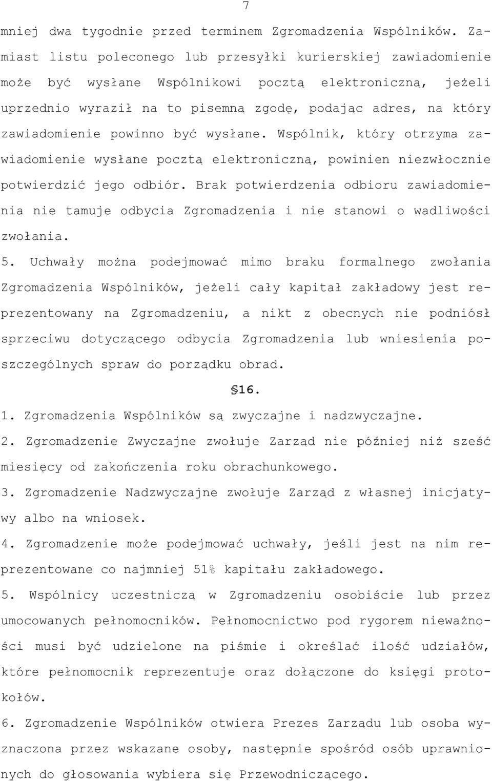 powinno być wysłane. Wspólnik, który otrzyma zawiadomienie wysłane pocztą elektroniczną, powinien niezwłocznie potwierdzić jego odbiór.