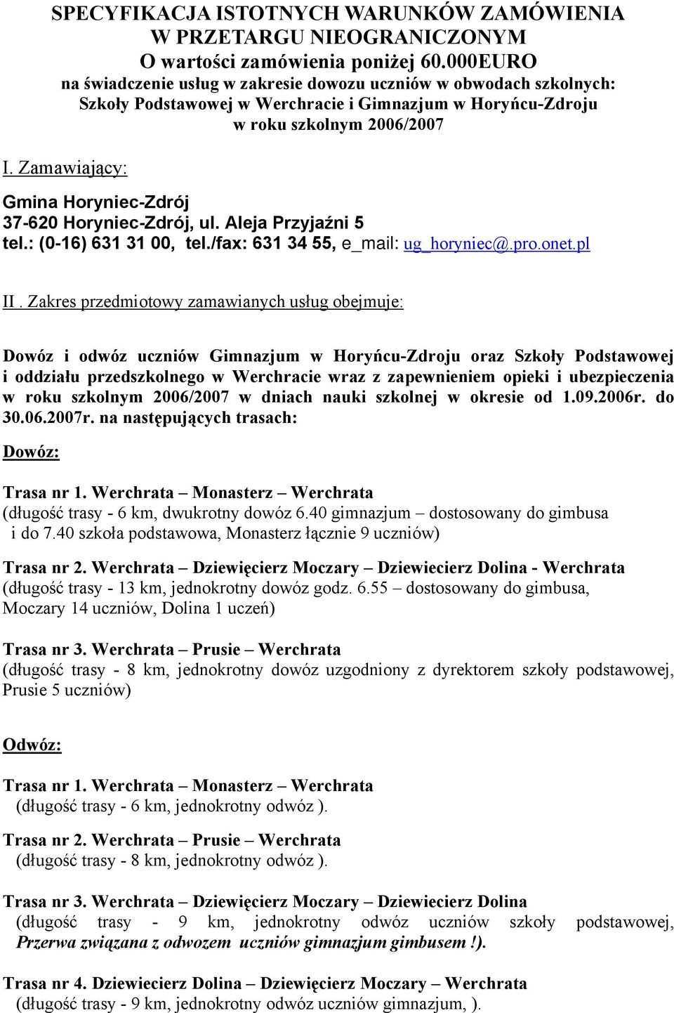 Zamawiający: Gmina Horyniec-Zdrój 37-620 Horyniec-Zdrój, ul. Aleja Przyjaźni 5 tel.: (0-16) 631 31 00, tel./fax: 631 34 55, e_mail: ug_horyniec@.pro.onet.pl II.