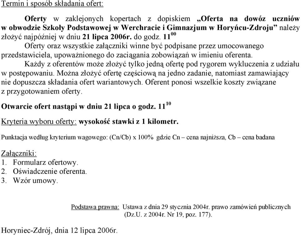 Każdy z oferentów może złożyć tylko jedną ofertę pod rygorem wykluczenia z udziału w postępowaniu.