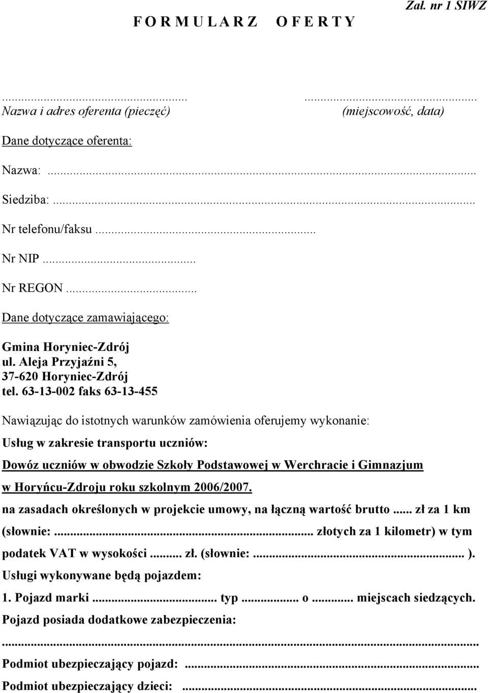 63-13-002 faks 63-13-455 Nawiązując do istotnych warunków zamówienia oferujemy wykonanie: Usług w zakresie transportu uczniów: Dowóz uczniów w obwodzie Szkoły Podstawowej w Werchracie i Gimnazjum w