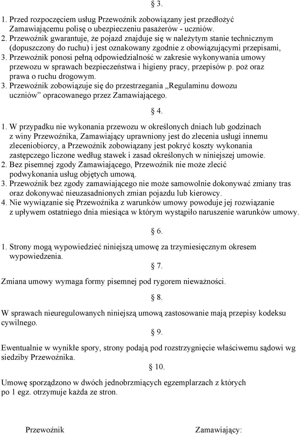 Przewoźnik ponosi pełną odpowiedzialność w zakresie wykonywania umowy przewozu w sprawach bezpieczeństwa i higieny pracy, przepisów p. poż oraz prawa o ruchu drogowym. 3.