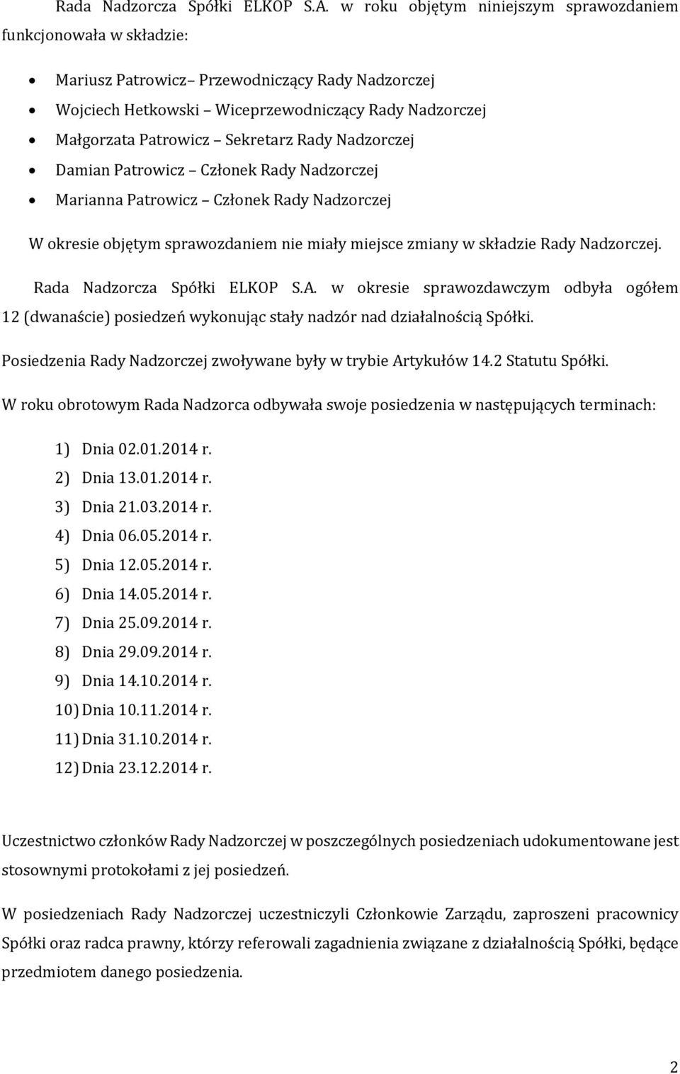 Rady Nadzorczej Damian Patrowicz Członek Rady Nadzorczej Marianna Patrowicz Członek Rady Nadzorczej W okresie objętym sprawozdaniem nie miały miejsce zmiany w składzie Rady Nadzorczej.