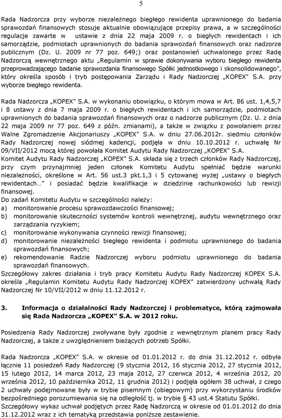 649;) oraz postanowień uchwalonego przez Radę Nadzorczą wewnętrznego aktu Regulamin w sprawie dokonywania wyboru biegłego rewidenta przeprowadzającego badanie sprawozdania finansowego Spółki