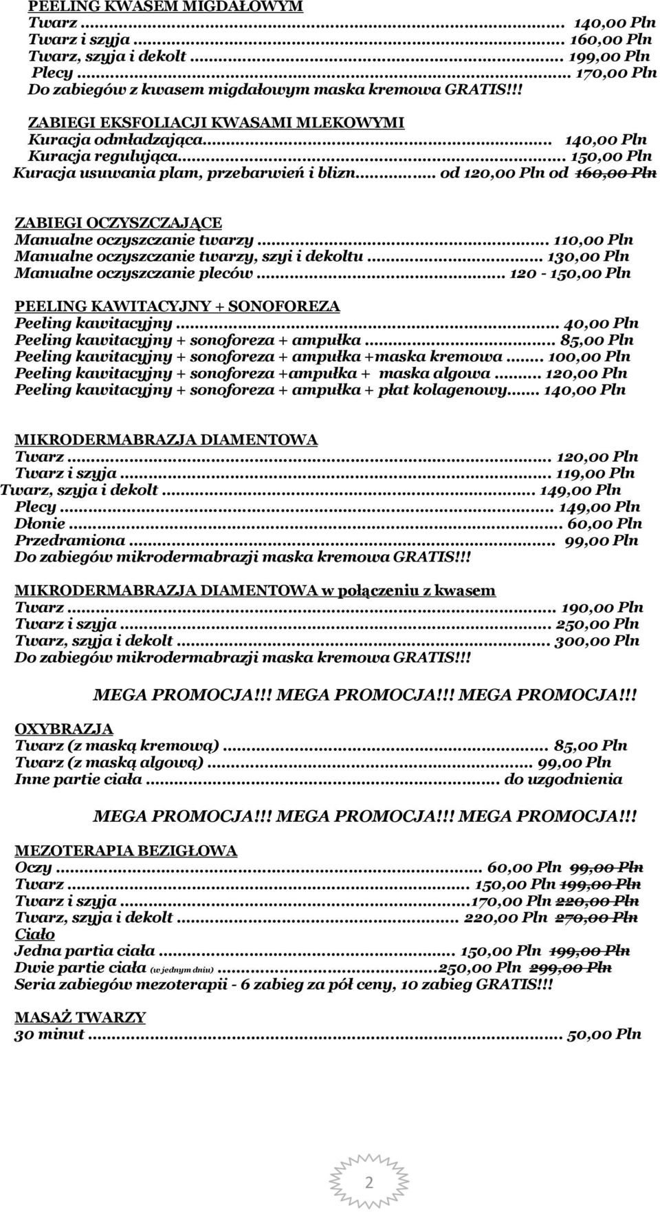 .. od 120,00 Pln od 160,00 Pln ZABIEGI OCZYSZCZAJĄCE Manualne oczyszczanie twarzy... 110,00 Pln Manualne oczyszczanie twarzy, szyi i dekoltu... 130,00 Pln Manualne oczyszczanie pleców.