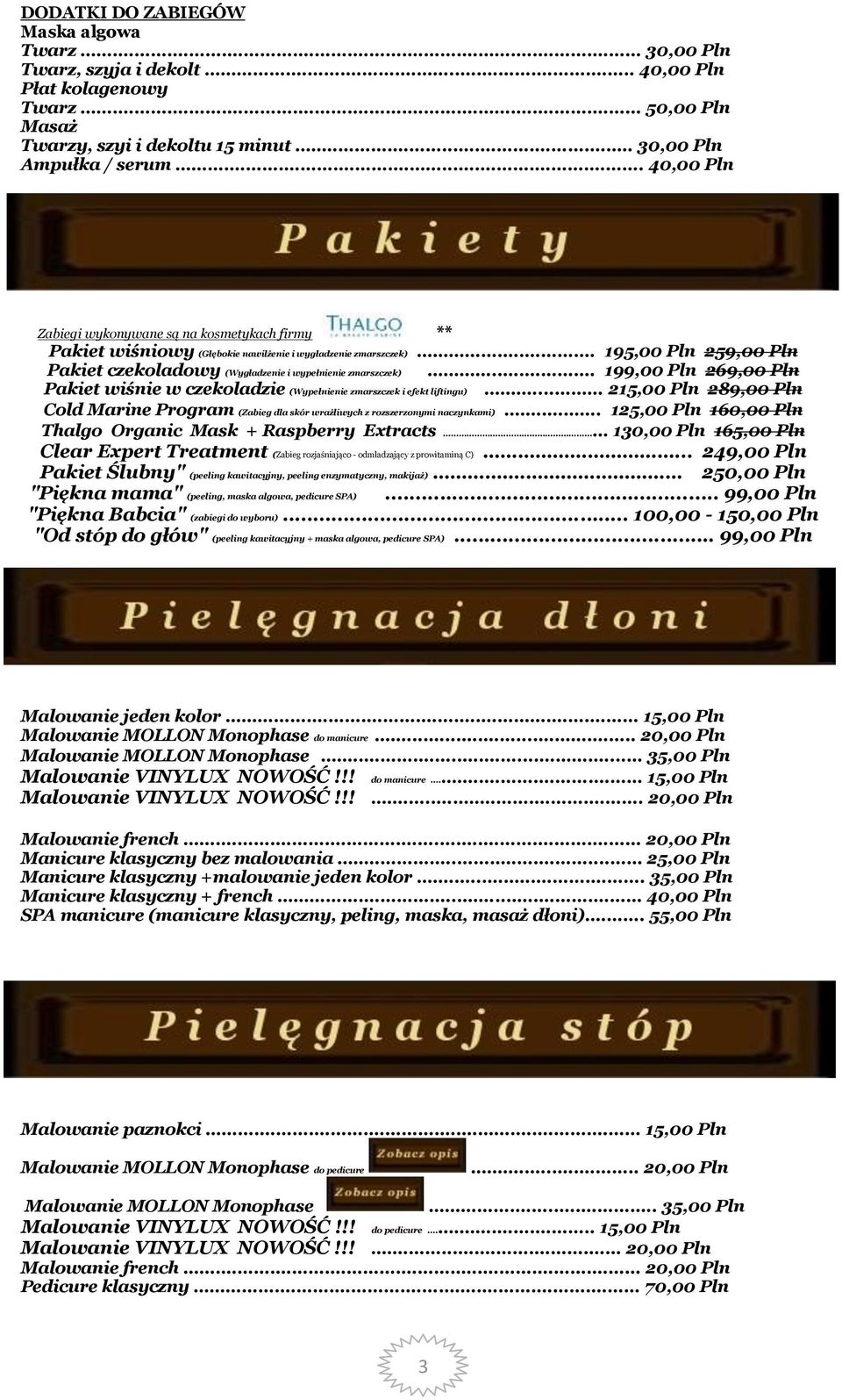 .. 195,00 Pln 259,00 Pln Pakiet czekoladowy (Wygładzenie i wypełnienie zmarszczek)... 199,00 Pln 269,00 Pln Pakiet wiśnie w czekoladzie (Wypełnienie zmarszczek i efekt liftingu).