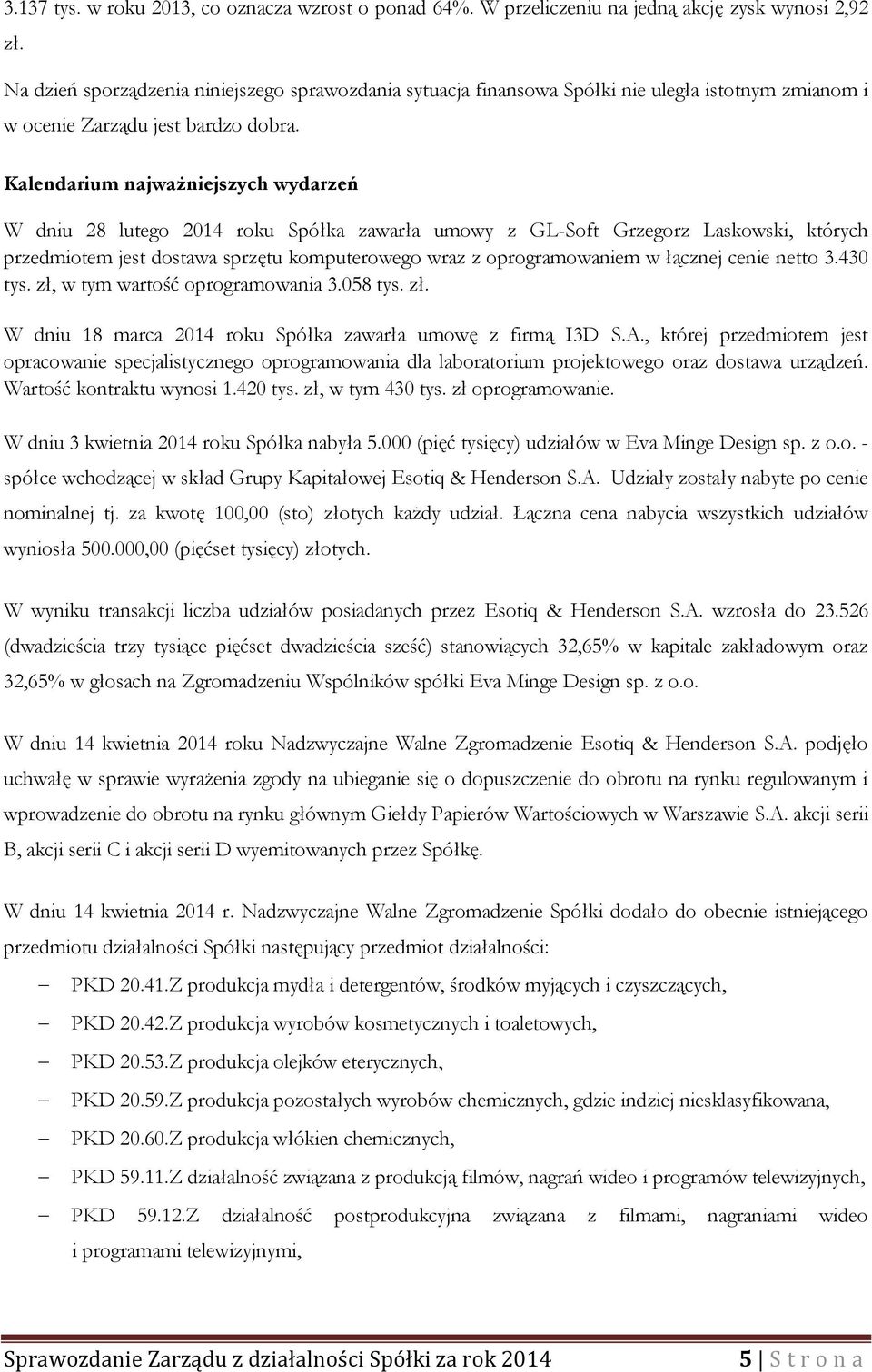 Kalendarium najważniejszych wydarzeń W dniu 28 lutego 2014 roku Spółka zawarła umowy z GL-Soft Grzegorz Laskowski, których przedmiotem jest dostawa sprzętu komputerowego wraz z oprogramowaniem w