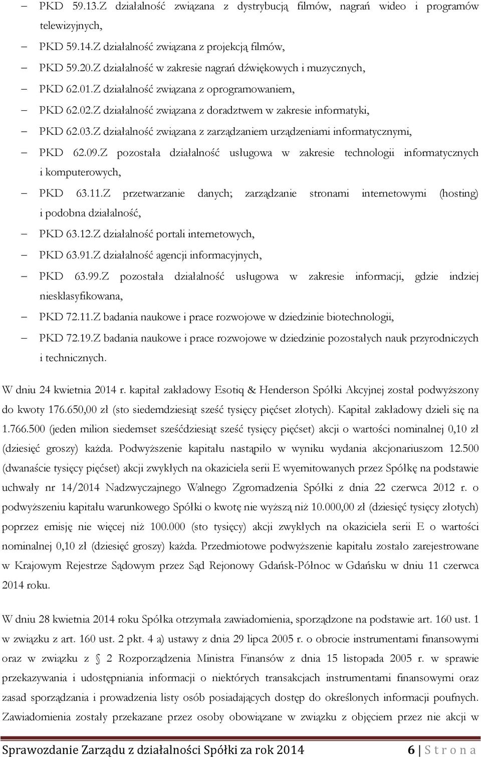 Z działalność związana z zarządzaniem urządzeniami informatycznymi, PKD 62.09.Z pozostała działalność usługowa w zakresie technologii informatycznych i komputerowych, PKD 63.11.