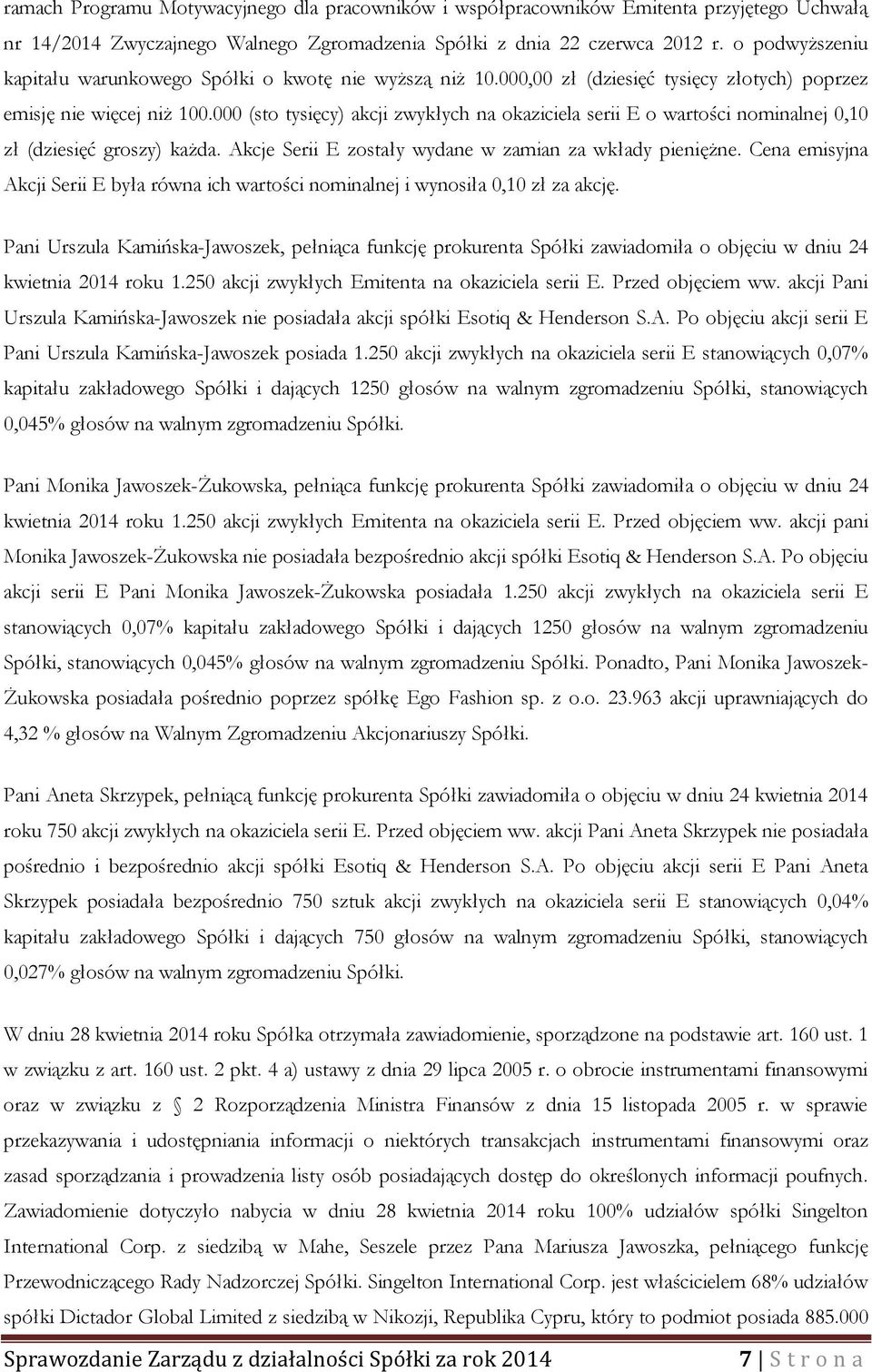 000 (sto tysięcy) akcji zwykłych na okaziciela serii E o wartości nominalnej 0,10 zł (dziesięć groszy) każda. Akcje Serii E zostały wydane w zamian za wkłady pieniężne.