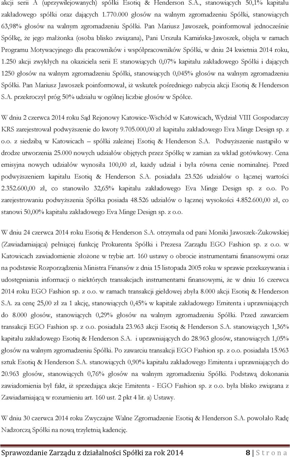 Pan Mariusz Jawoszek, poinformował jednocześnie Spółkę, że jego małżonka (osoba blisko związana), Pani Urszula Kamińska-Jawoszek, objęła w ramach Programu Motywacyjnego dla pracowników i