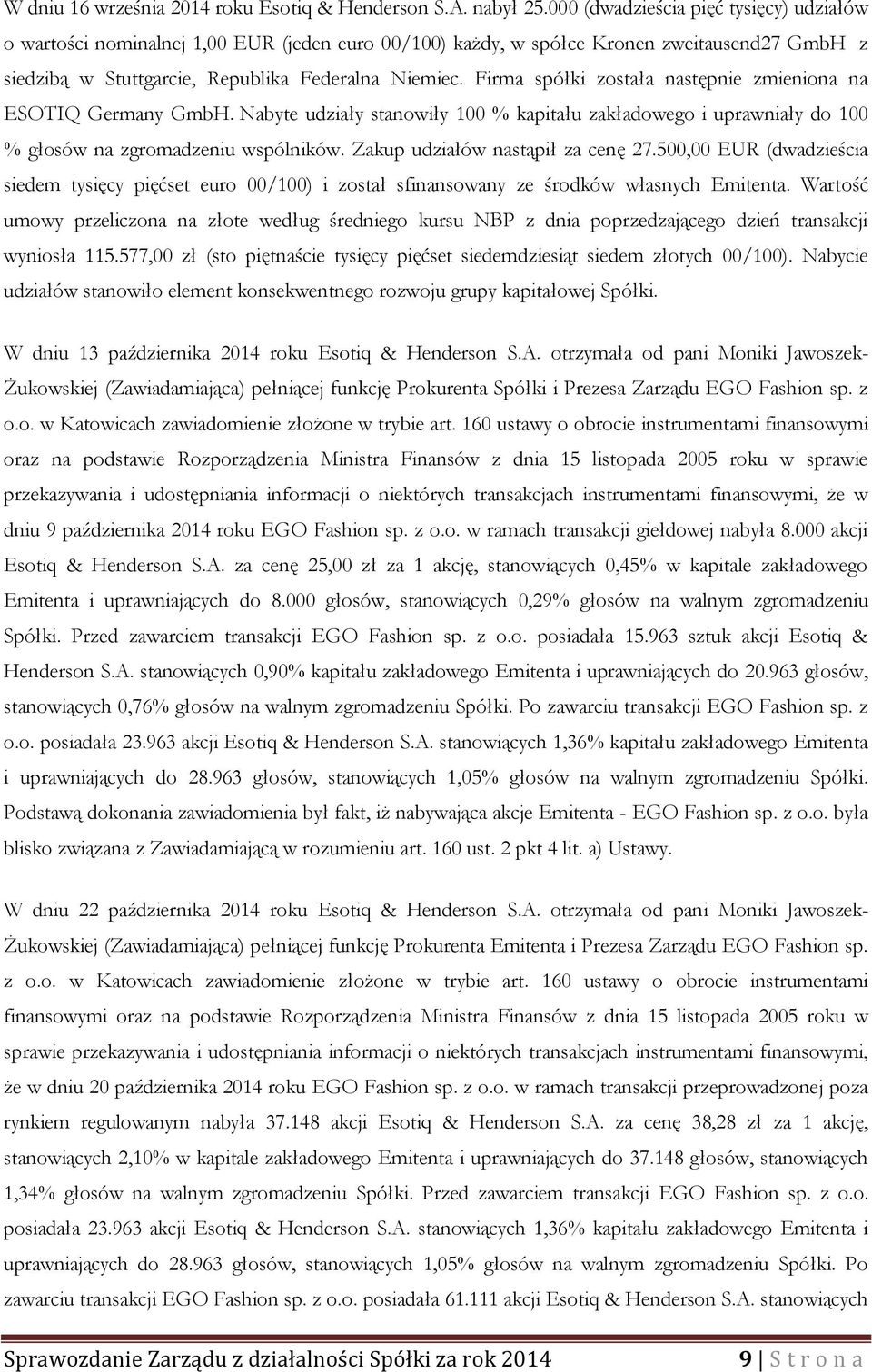 Firma spółki została następnie zmieniona na ESOTIQ Germany GmbH. Nabyte udziały stanowiły 100 % kapitału zakładowego i uprawniały do 100 % głosów na zgromadzeniu wspólników.