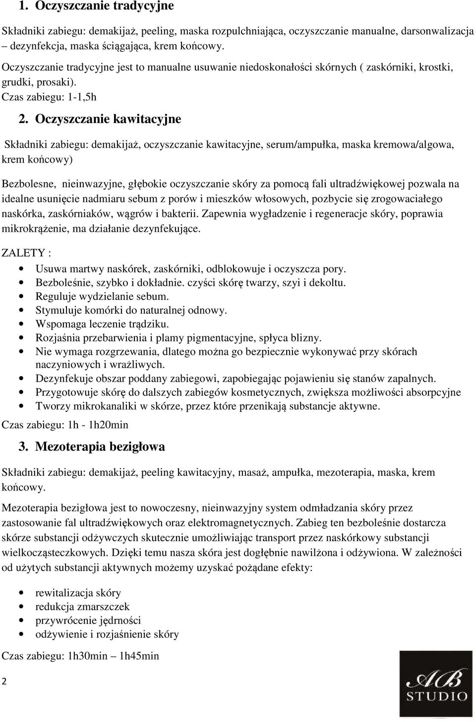 Oczyszczanie kawitacyjne Składniki zabiegu: demakijaż, oczyszczanie kawitacyjne, serum/ampułka, maska kremowa/algowa, krem końcowy) Bezbolesne, nieinwazyjne, głębokie oczyszczanie skóry za pomocą