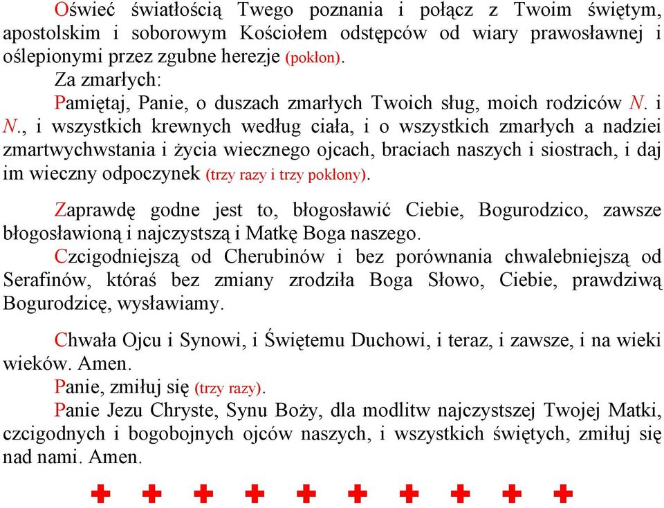 , i wszystkich krewnych według ciała, i o wszystkich zmarłych a nadziei zmartwychwstania i Ŝycia wiecznego ojcach, braciach naszych i siostrach, i daj im wieczny odpoczynek (trzy razy i trzy pokłony).