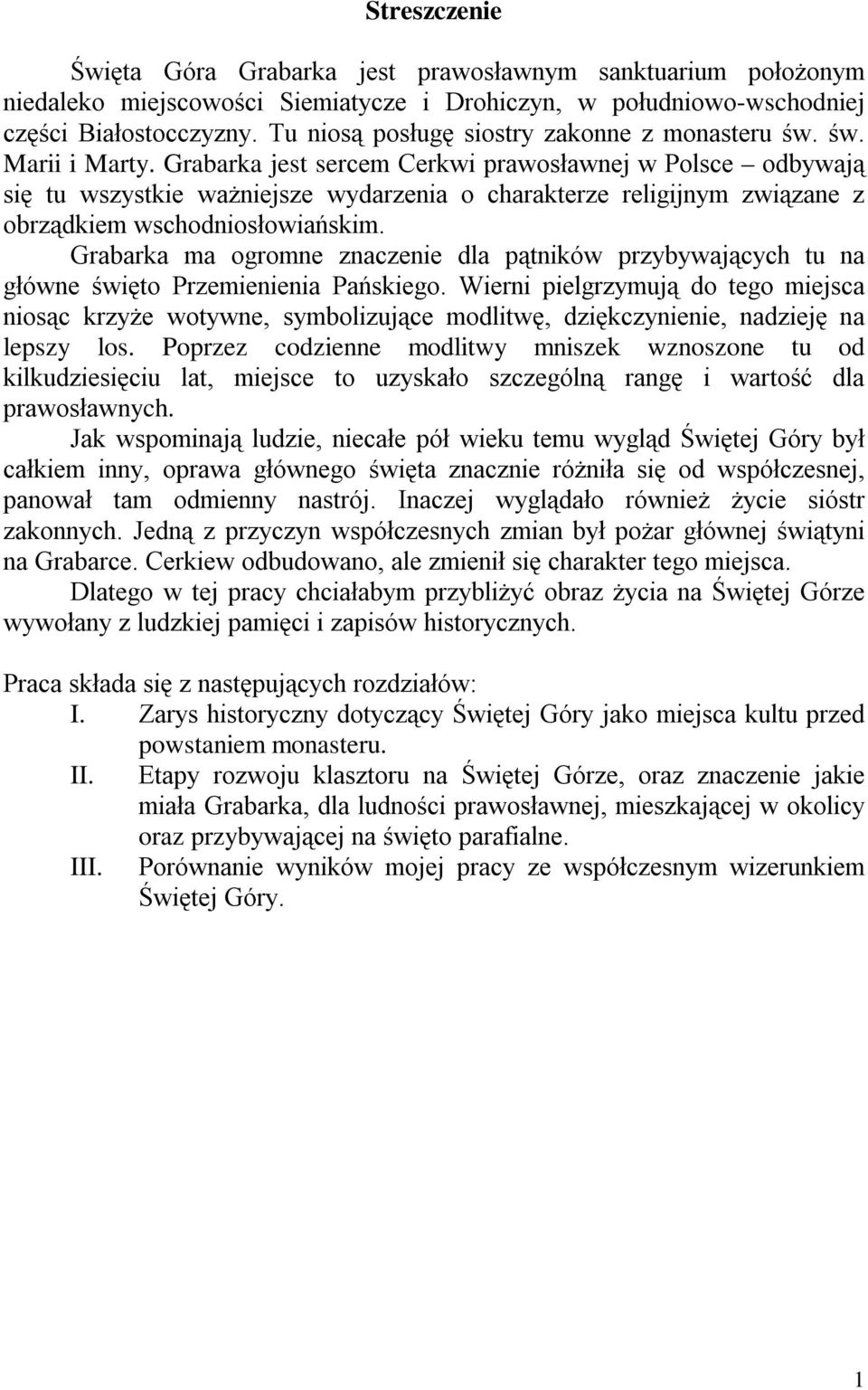 Grabarka jest sercem Cerkwi prawosławnej w Polsce odbywają się tu wszystkie ważniejsze wydarzenia o charakterze religijnym związane z obrządkiem wschodniosłowiańskim.