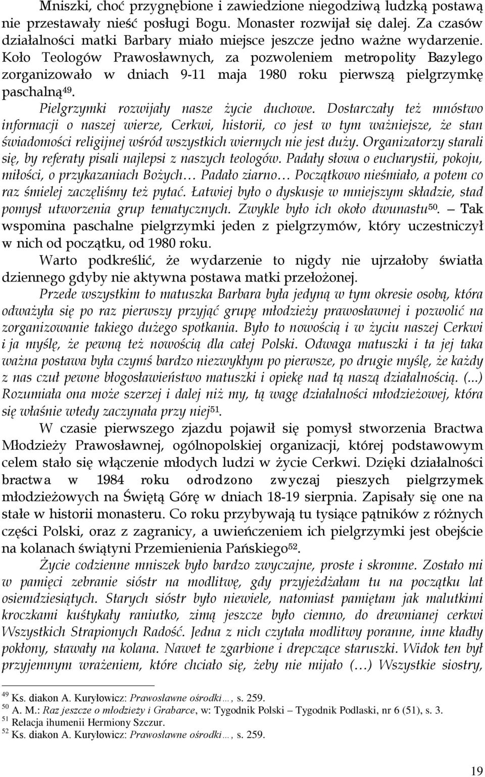 Koło Teologów Prawosławnych, za pozwoleniem metropolity Bazylego zorganizowało w dniach 9-11 maja 1980 roku pierwszą pielgrzymkę paschalną 49. Pielgrzymki rozwijały nasze życie duchowe.