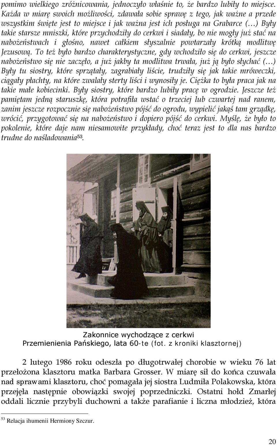 przychodziły do cerkwi i siadały, bo nie mogły już stać na nabożeństwach i głośno, nawet całkiem słyszalnie powtarzały krótką modlitwę Jezusową.