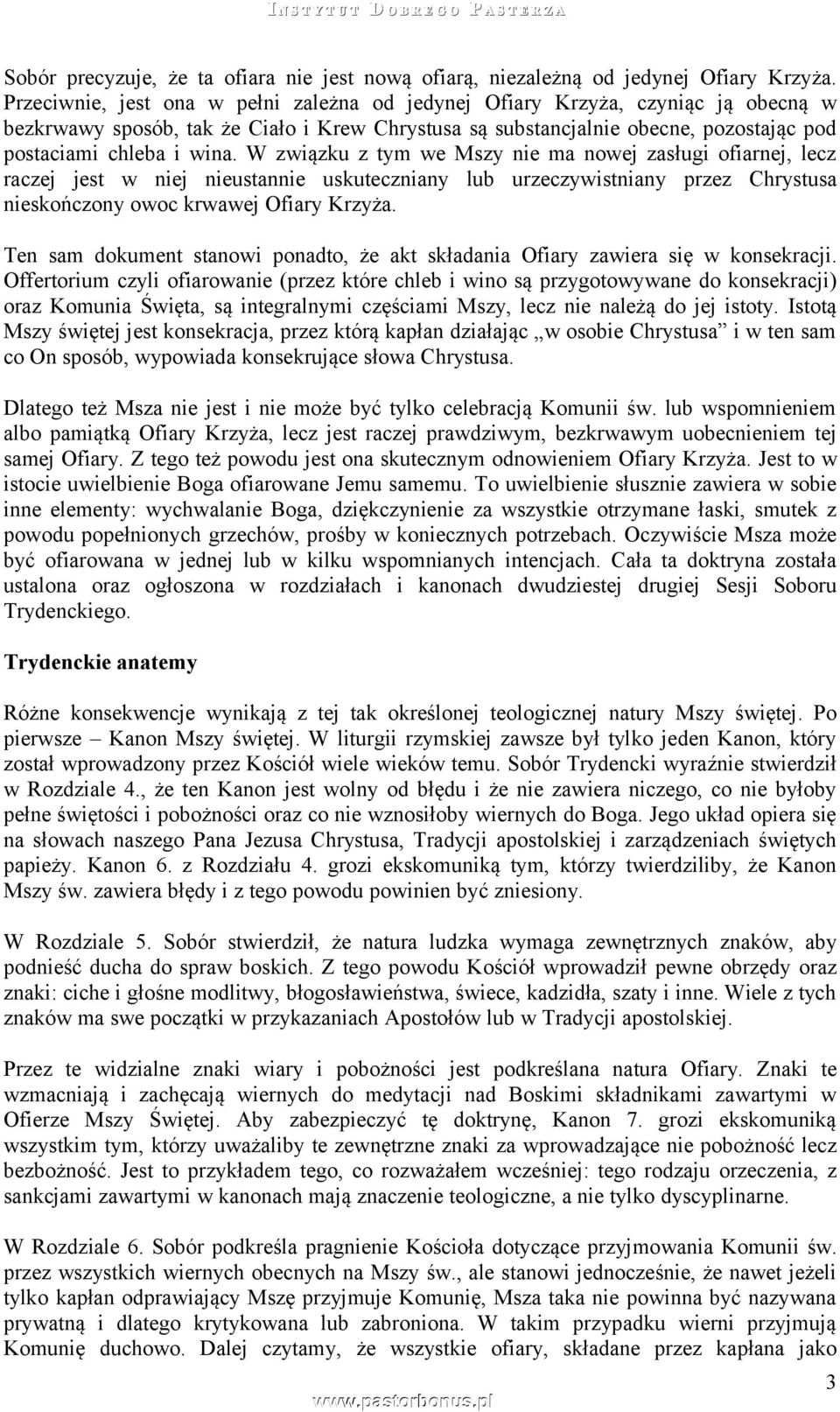 W związku z tym we Mszy nie ma nowej zasługi ofiarnej, lecz raczej jest w niej nieustannie uskuteczniany lub urzeczywistniany przez Chrystusa nieskończony owoc krwawej Ofiary Krzyża.